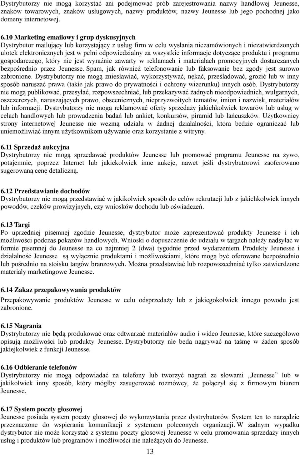 10 Marketing emailowy i grup dyskusyjnych Dystrybutor mailujący lub korzystający z usług firm w celu wysłania niezamówionych i niezatwierdzonych ulotek elektronicznych jest w pełni odpowiedzialny za