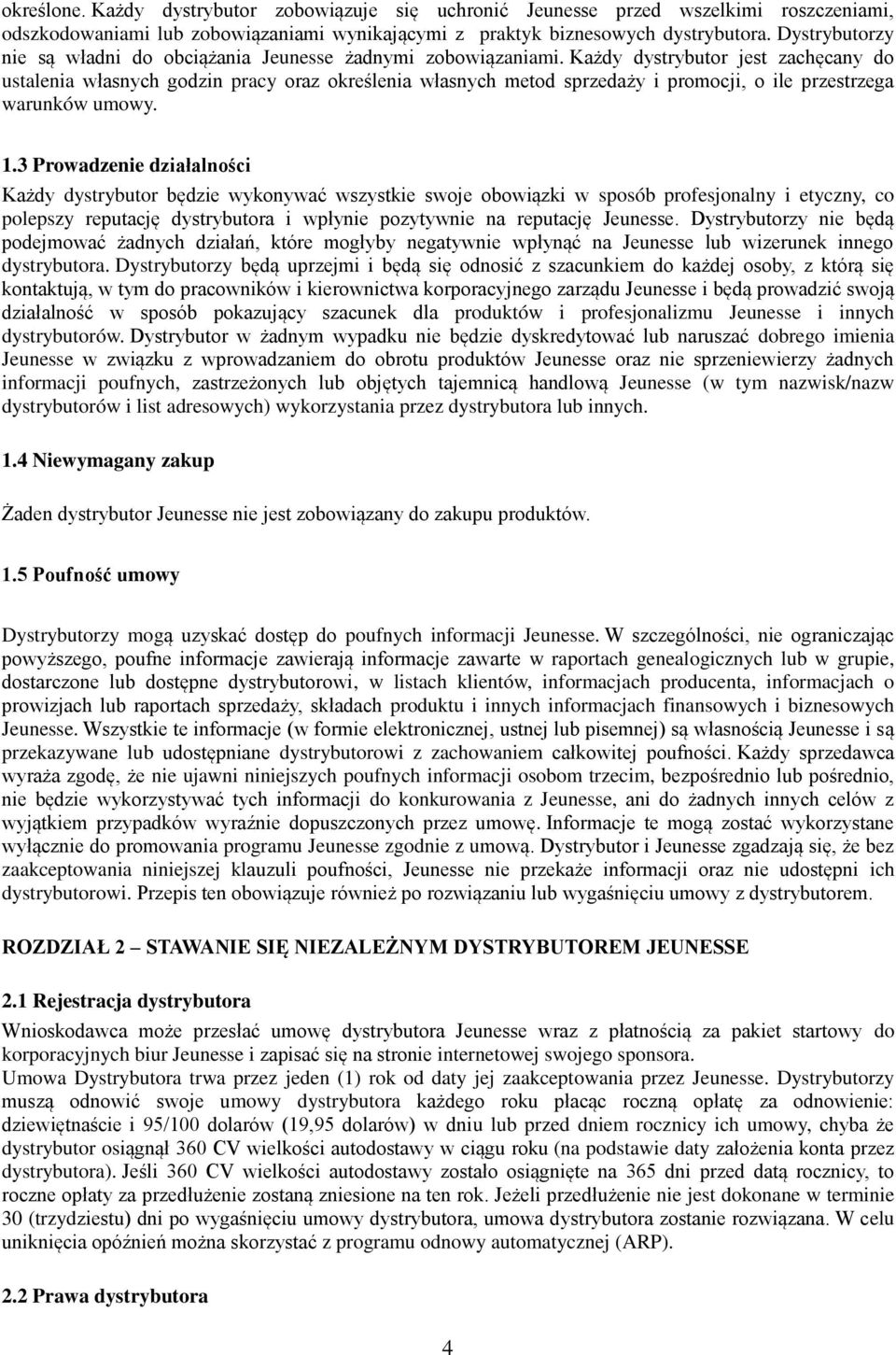 Każdy dystrybutor jest zachęcany do ustalenia własnych godzin pracy oraz określenia własnych metod sprzedaży i promocji, o ile przestrzega warunków umowy. 1.