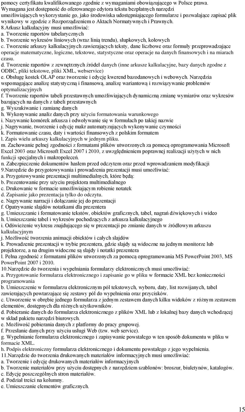 z Rozporządzeniem o Aktach Normatywnych i Prawnych. 8.Arkusz kalkulacyjny musi umożliwiać: a. Tworzenie raportów tabelarycznych b.