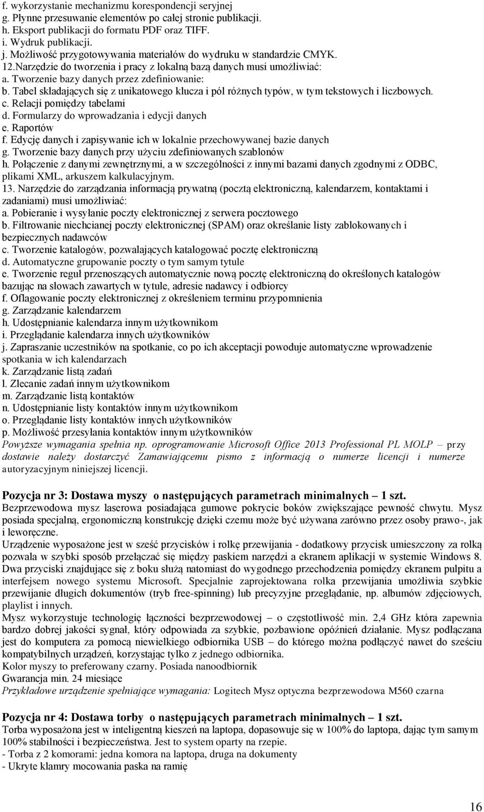 Tabel składających się z unikatowego klucza i pól różnych typów, w tym tekstowych i liczbowych. c. Relacji pomiędzy tabelami d. Formularzy do wprowadzania i edycji danych e. Raportów f.