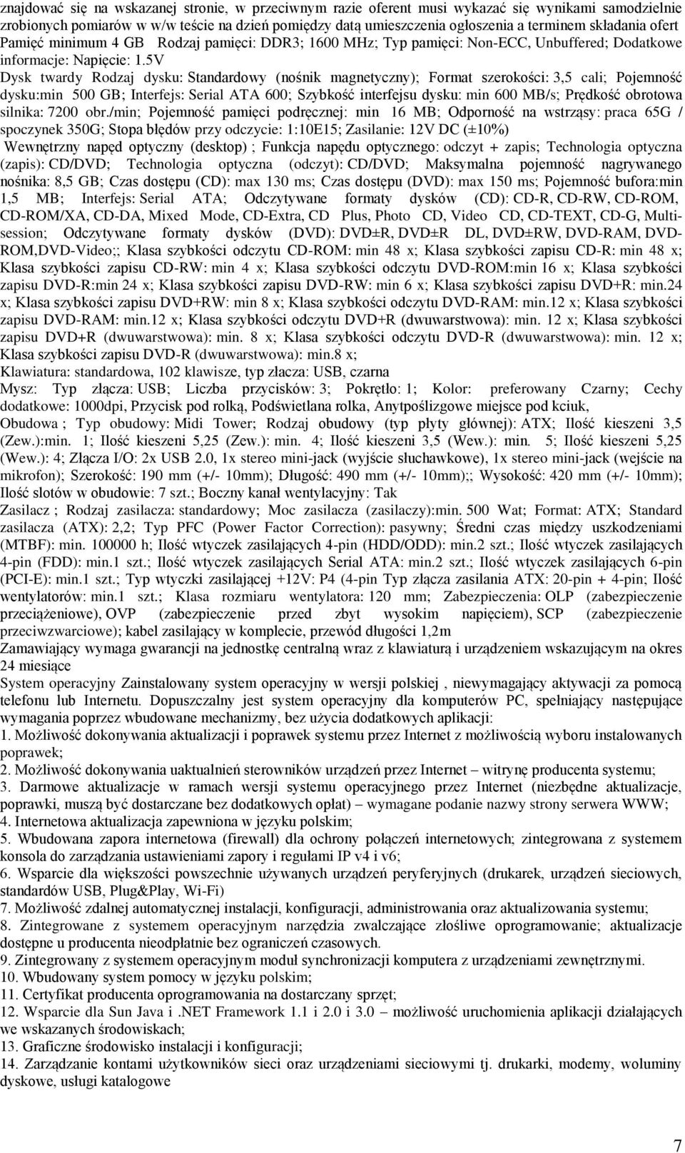 5V Dysk twardy Rodzaj dysku: Standardowy (nośnik magnetyczny); Format szerokości: 3,5 cali; Pojemność dysku:min 500 GB; Interfejs: Serial ATA 600; Szybkość interfejsu dysku: min 600 MB/s; Prędkość