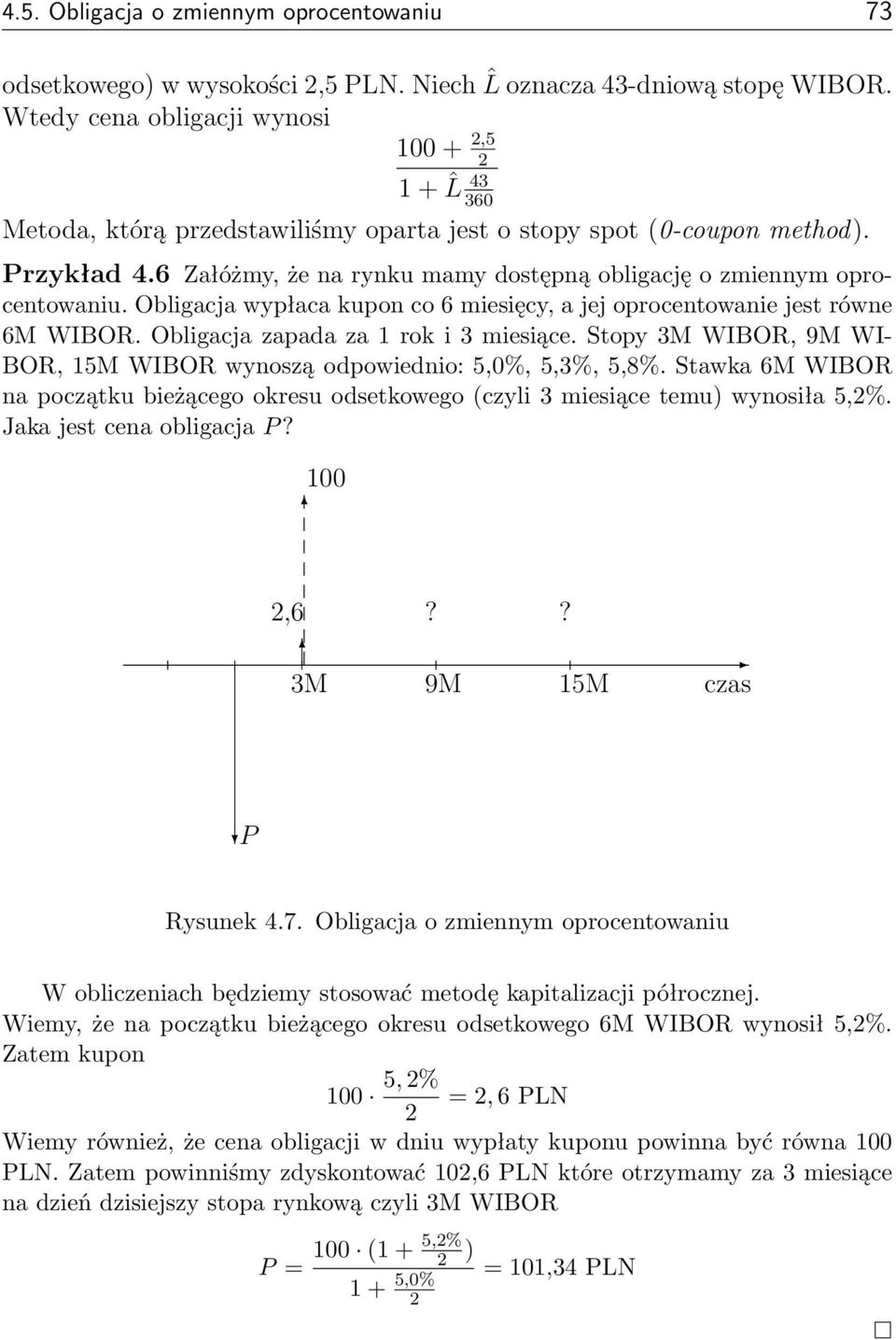 6 Załóżmy, że na rynku mamy dostępną obligację o zmiennym oprocentowaniu. Obligacja wypłaca kupon co 6 miesięcy, a jej oprocentowanie jest równe 6M WIBOR. Obligacja zapada za 1 rok i 3 miesiące.