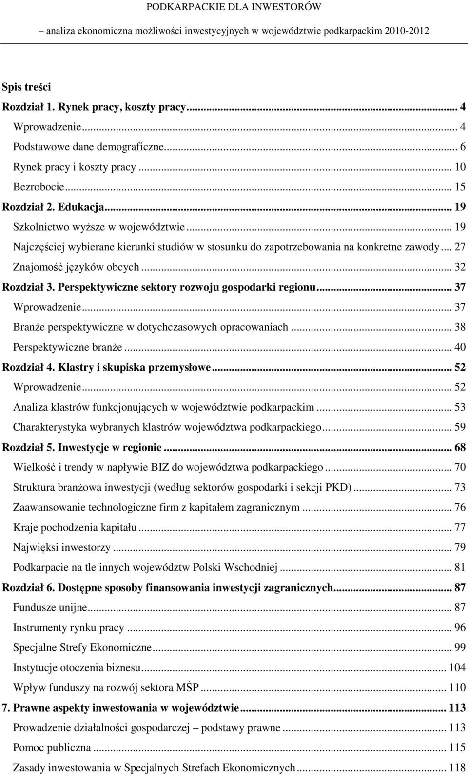 Perspektywiczne sektory rozwoju gospodarki regionu... 37 Wprowadzenie... 37 Branże perspektywiczne w dotychczasowych opracowaniach... 38 Perspektywiczne branże... 40 Rozdział 4.