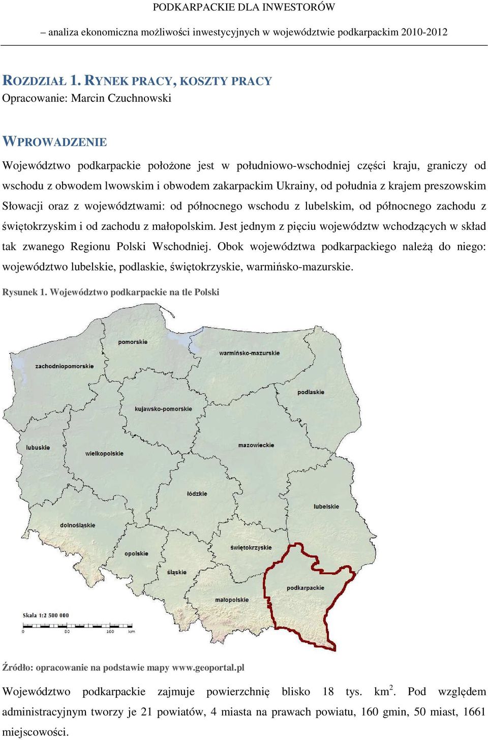 zakarpackim Ukrainy, od południa z krajem preszowskim Słowacji oraz z województwami: od północnego wschodu z lubelskim, od północnego zachodu z świętokrzyskim i od zachodu z małopolskim.