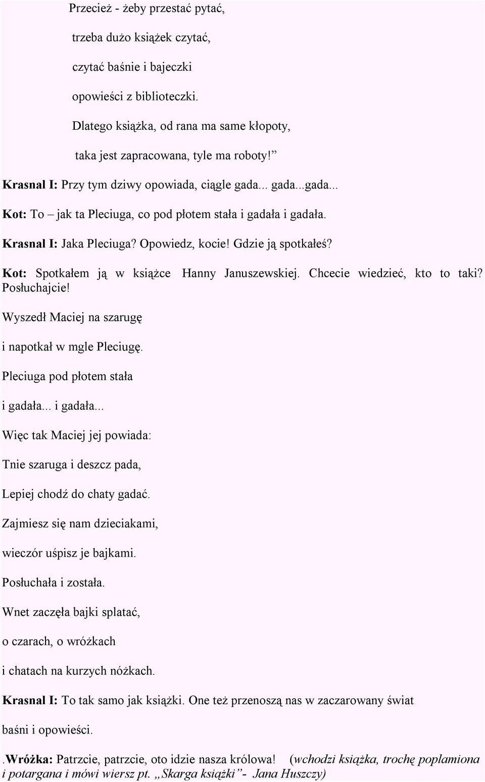 Kot: Spotkałem ją w książce Hanny Januszewskiej. Chcecie wiedzieć, kto to taki? Posłuchajcie! Wyszedł Maciej na szarugę i napotkał w mgle Pleciugę. Pleciuga pod płotem stała i gadała.