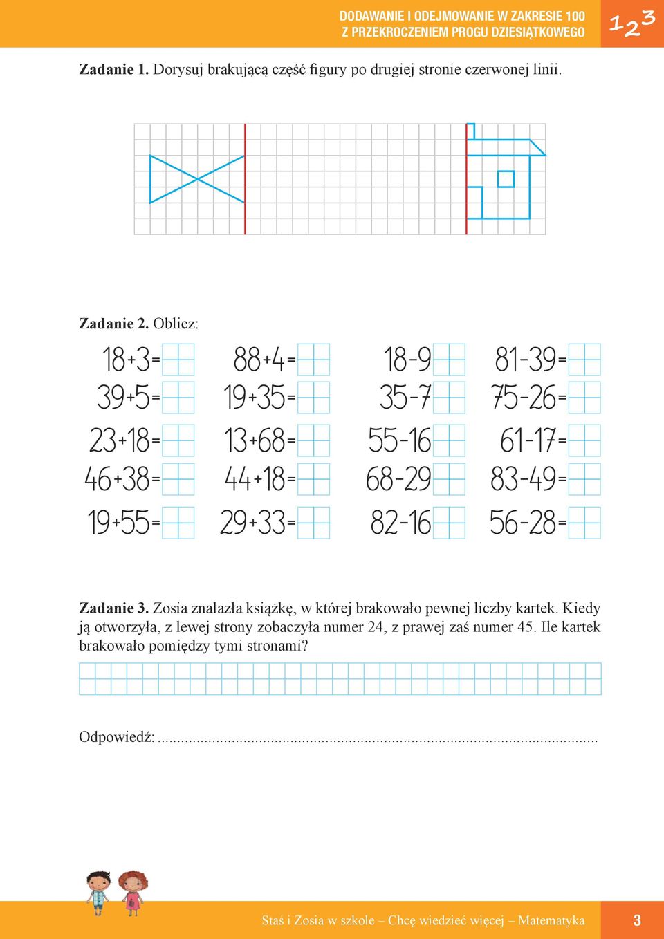 Oblicz: 18+3= 39+5= 23+18= 46+38= 19+55= 88+4= 19+35= 13+68= 44+18= 29+33= 18-9 35-7 55-16 68-29 82-16 81-39= 75-26= 61-17=