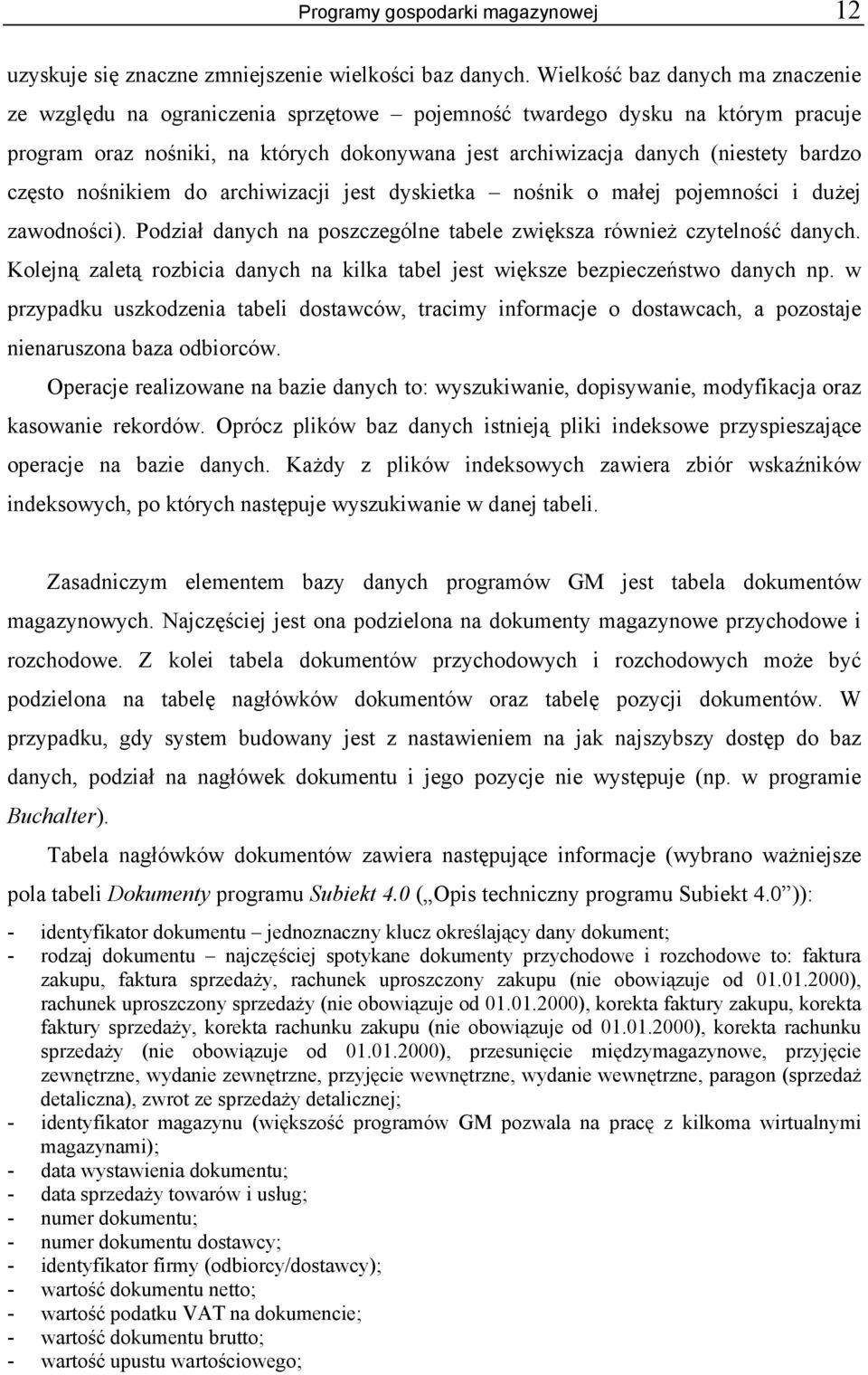 często nośnikiem do archiwizacji jest dyskietka nośnik o małej pojemności i dużej zawodności). Podział danych na poszczególne tabele zwiększa również czytelność danych.