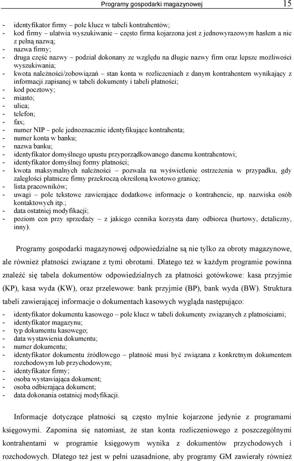 wynikający z informacji zapisanej w tabeli dokumenty i tabeli płatności; - kod pocztowy; - miasto; - ulica; - telefon; - fax; - numer NIP pole jednoznacznie identyfikujące kontrahenta; - numer konta