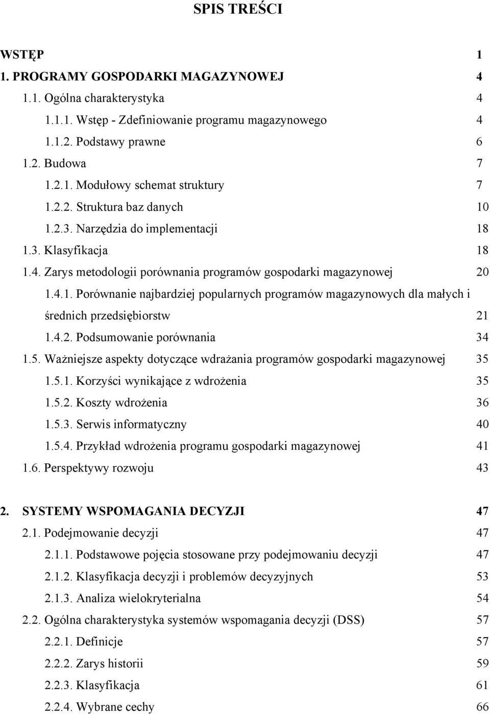 4.2. Podsumowanie porównania 34 1.5. Ważniejsze aspekty dotyczące wdrażania programów gospodarki magazynowej 35 1.5.1. Korzyści wynikające z wdrożenia 35 1.5.2. Koszty wdrożenia 36 1.5.3. Serwis informatyczny 40 1.