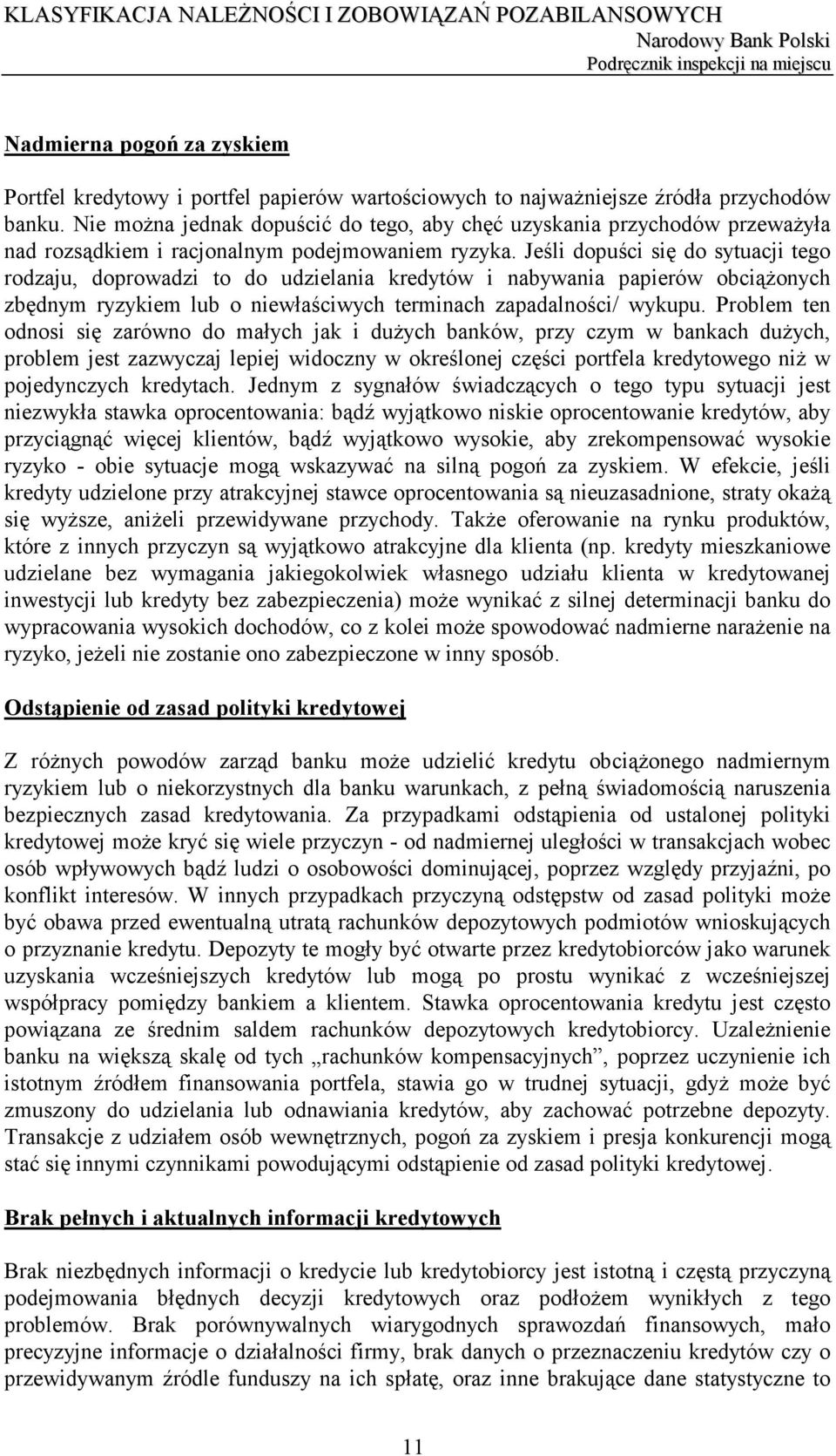 Jeśli dopuści się do sytuacji tego rodzaju, doprowadzi to do udzielania kredytów i nabywania papierów obciążonych zbędnym ryzykiem lub o niewłaściwych terminach zapadalności/ wykupu.