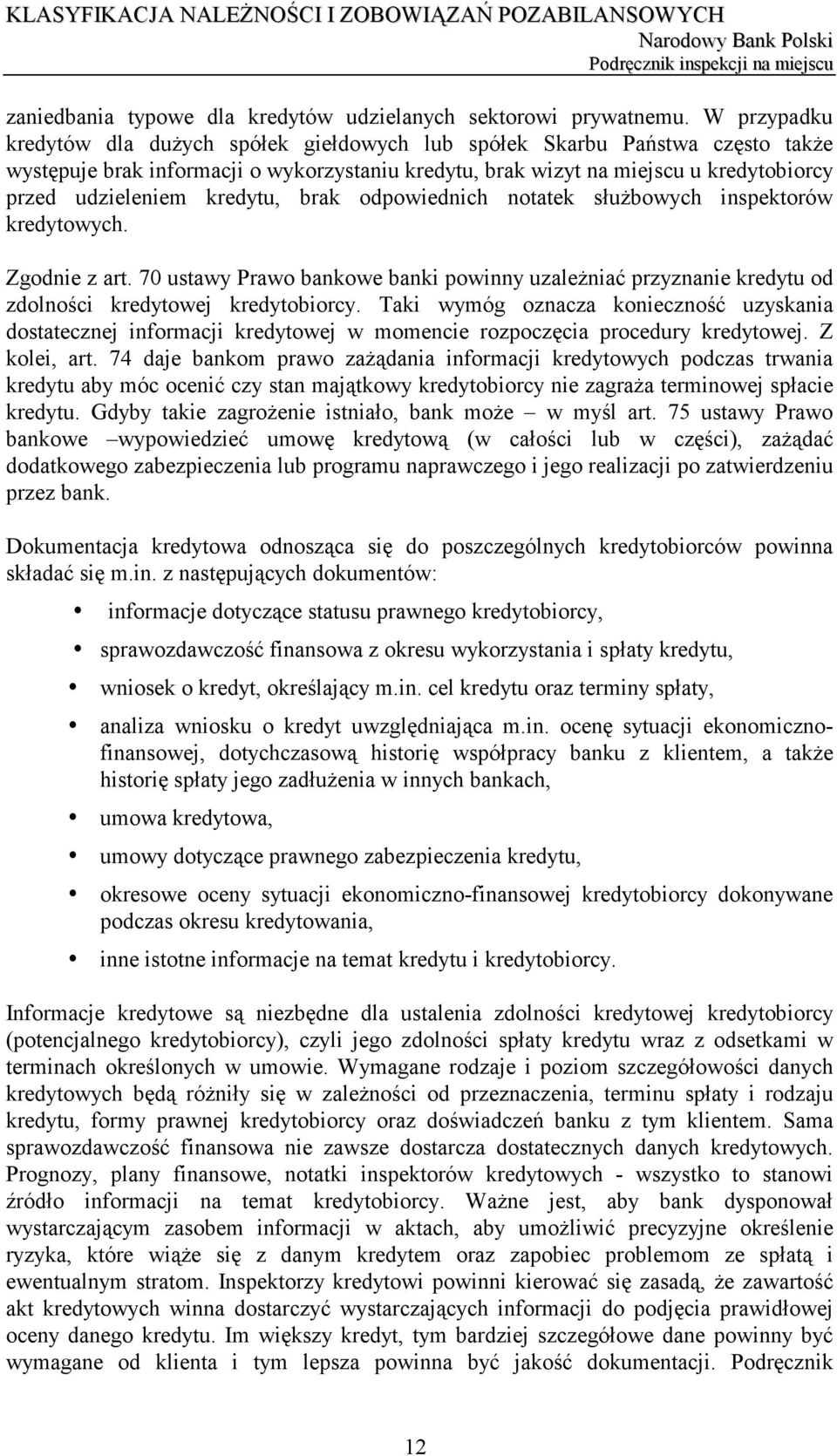 kredytu, brak odpowiednich notatek służbowych inspektorów kredytowych. Zgodnie z art. 70 ustawy Prawo bankowe banki powinny uzależniać przyznanie kredytu od zdolności kredytowej kredytobiorcy.