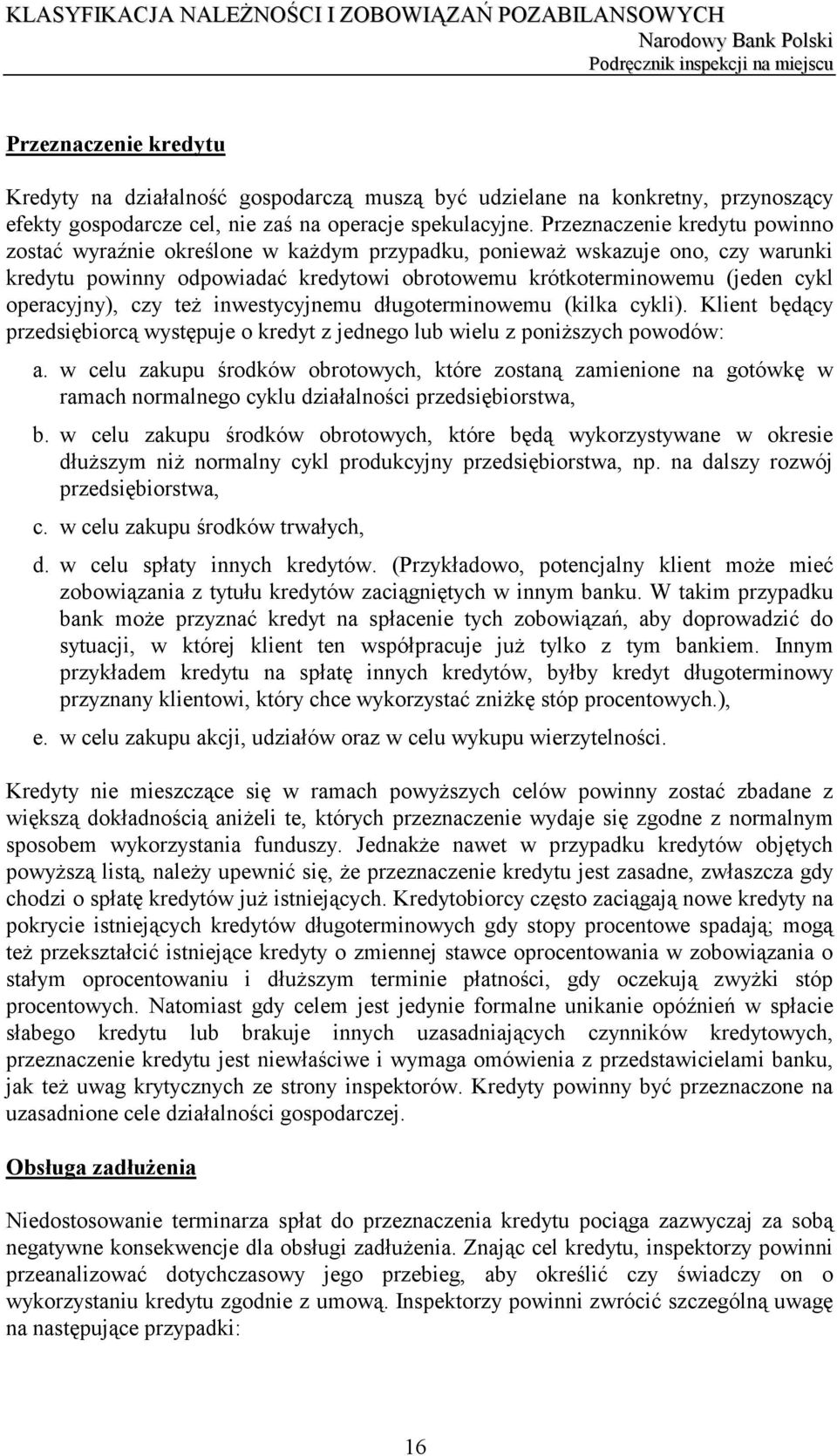 operacyjny), czy też inwestycyjnemu długoterminowemu (kilka cykli). Klient będący przedsiębiorcą występuje o kredyt z jednego lub wielu z poniższych powodów: a.