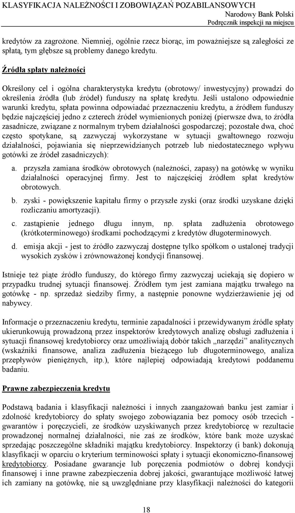 Jeśli ustalono odpowiednie warunki kredytu, spłata powinna odpowiadać przeznaczeniu kredytu, a źródłem funduszy będzie najczęściej jedno z czterech źródeł wymienionych poniżej (pierwsze dwa, to