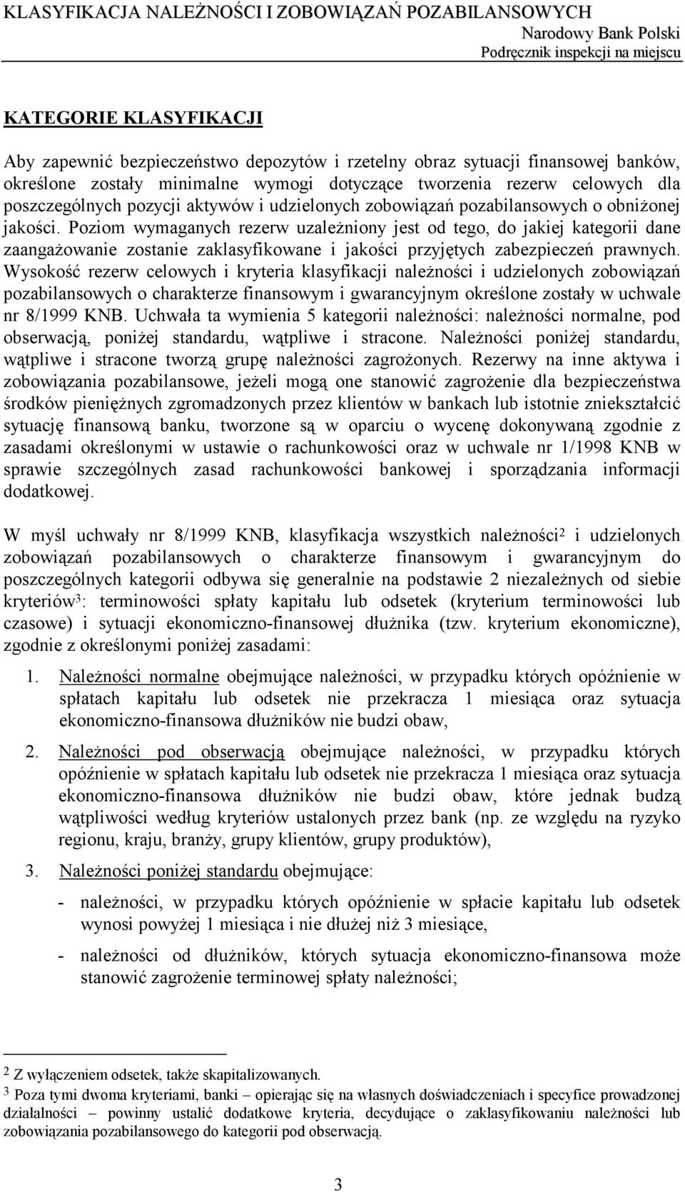 Poziom wymaganych rezerw uzależniony jest od tego, do jakiej kategorii dane zaangażowanie zostanie zaklasyfikowane i jakości przyjętych zabezpieczeń prawnych.