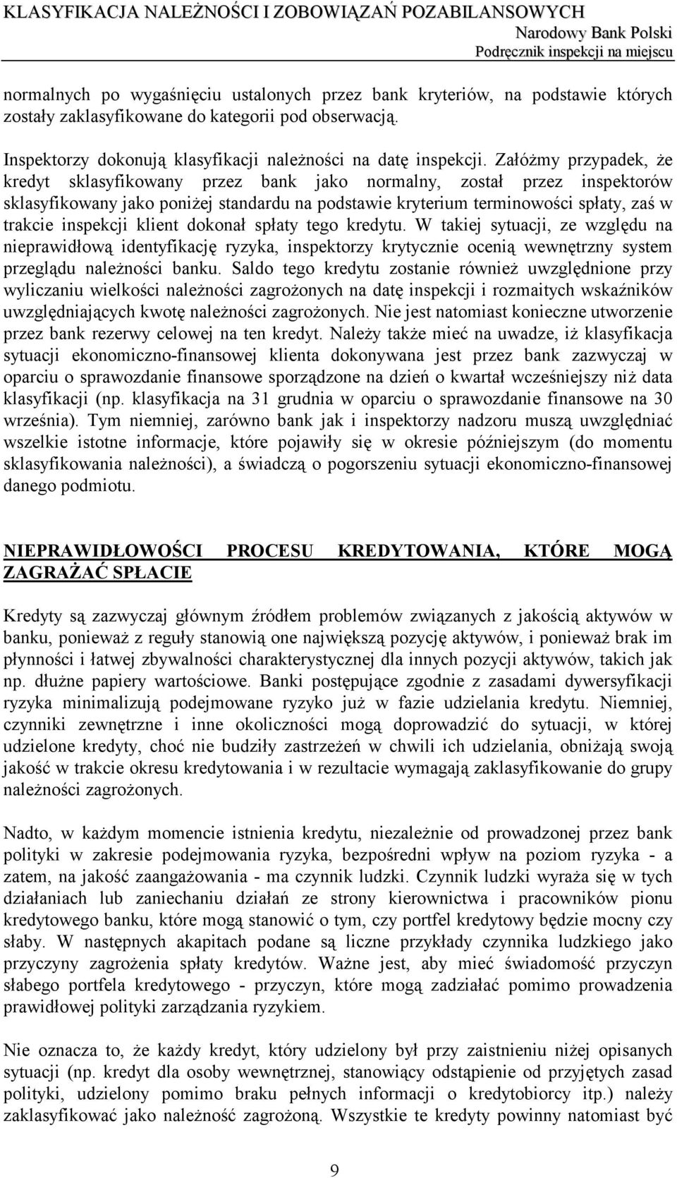 inspekcji klient dokonał spłaty tego kredytu. W takiej sytuacji, ze względu na nieprawidłową identyfikację ryzyka, inspektorzy krytycznie ocenią wewnętrzny system przeglądu należności banku.