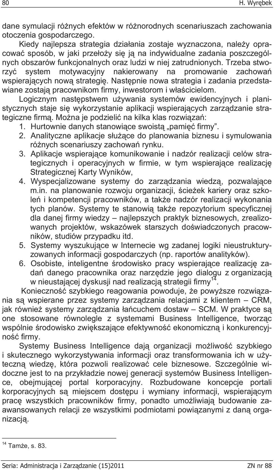 Trzeba stworzy system motywacyjny nakierowany na promowanie zachowa wspieraj cych now strategi. Nast pnie nowa strategia i zadania przedstawiane zostaj pracownikom firmy, inwestorom i w a cicielom.