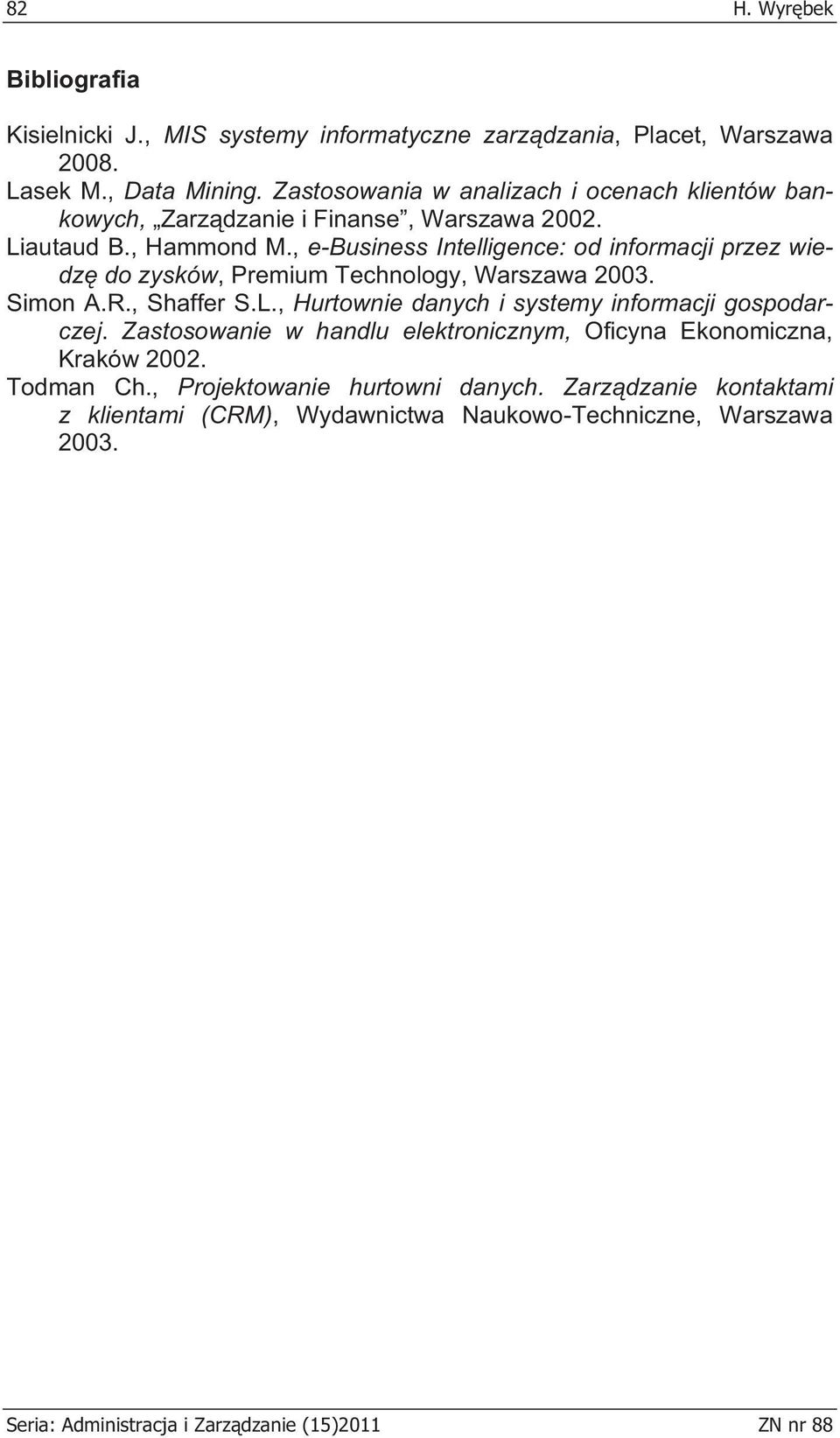 , e-business Intelligence: od informacji przez wiedz do zysków, Premium Technology, Warszawa 2003. Simon A.R., Shaffer S.L.