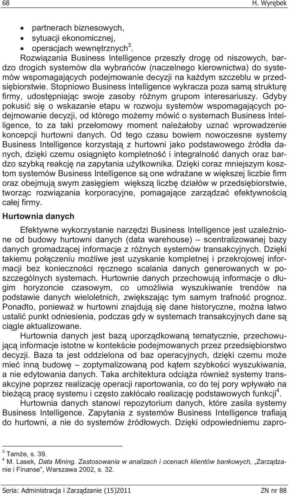 przedsi biorstwie. Stopniowo Business Intelligence wykracza poza sam struktur firmy, udost pniaj c swoje zasoby ró nym grupom interesariuszy.