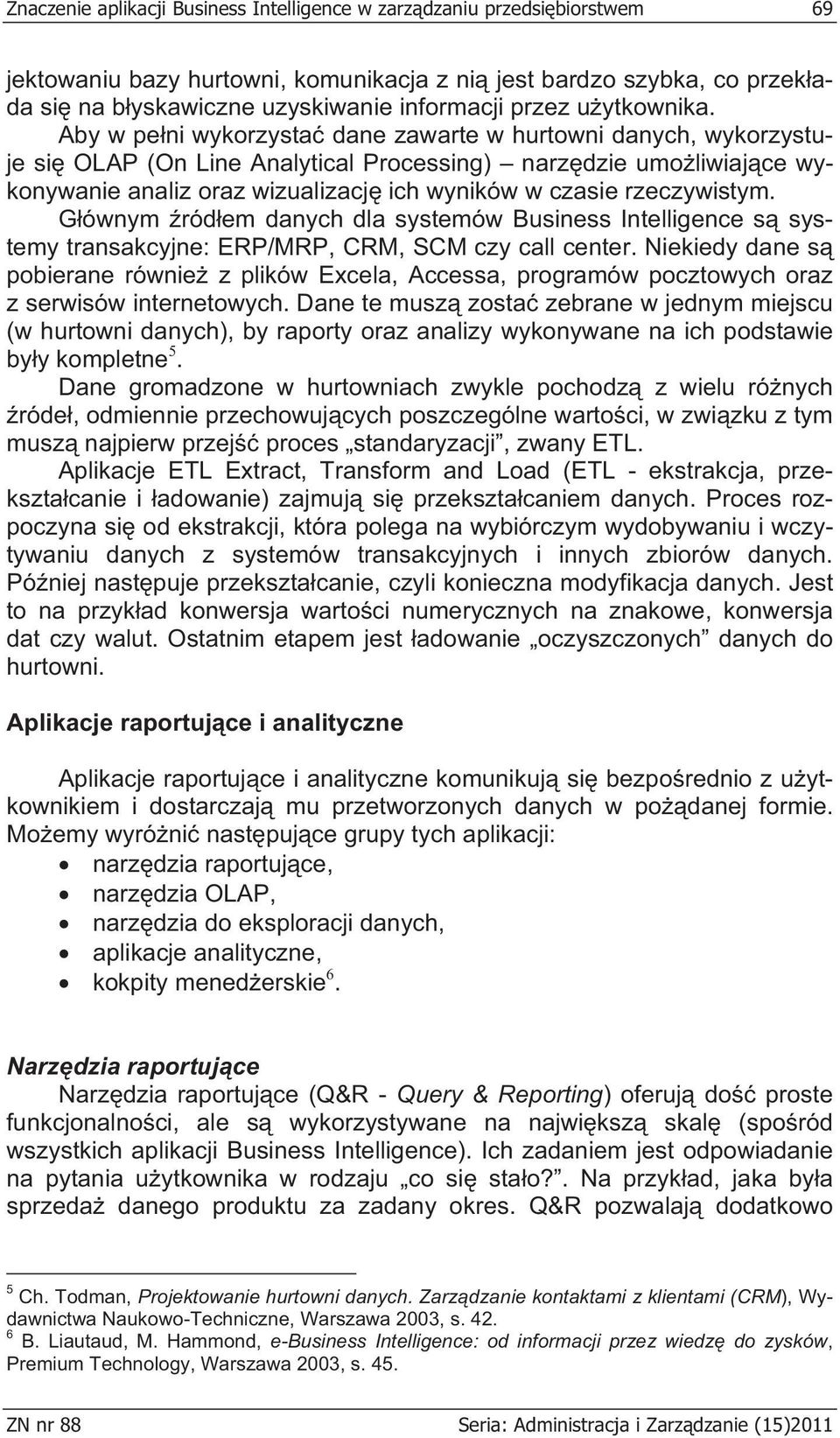 Aby w pe ni wykorzysta dane zawarte w hurtowni danych, wykorzystuje si OLAP (On Line Analytical Processing) narz dzie umo liwiaj ce wykonywanie analiz oraz wizualizacj ich wyników w czasie