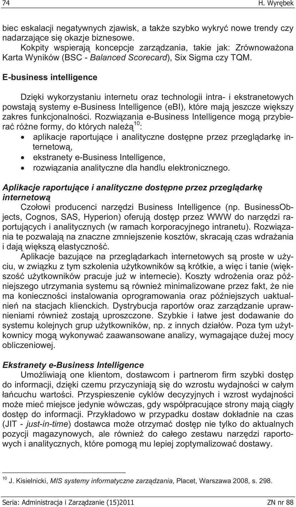 E-business intelligence Dzi ki wykorzystaniu internetu oraz technologii intra- i ekstranetowych powstaj systemy e-business Intelligence (ebi), które maj jeszcze wi kszy zakres funkcjonalno ci.