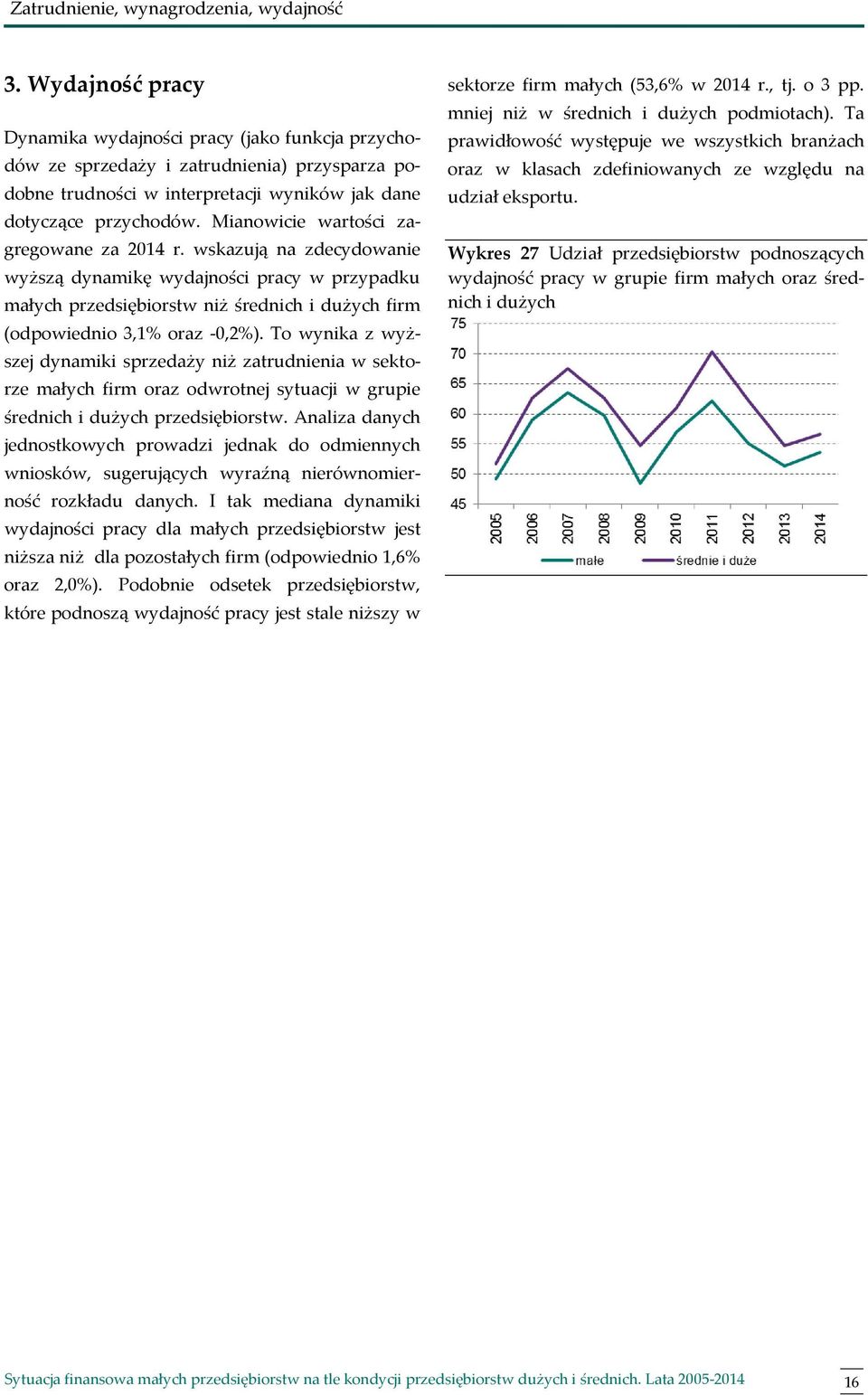 Mianowicie wartości zagregowane za r. wskazują na zdecydowanie wyższą dynamikę wydajności pracy w przypadku małych przedsiębiorstw niż średnich i dużych firm (odpowiednio 3,1% oraz -0,2%).