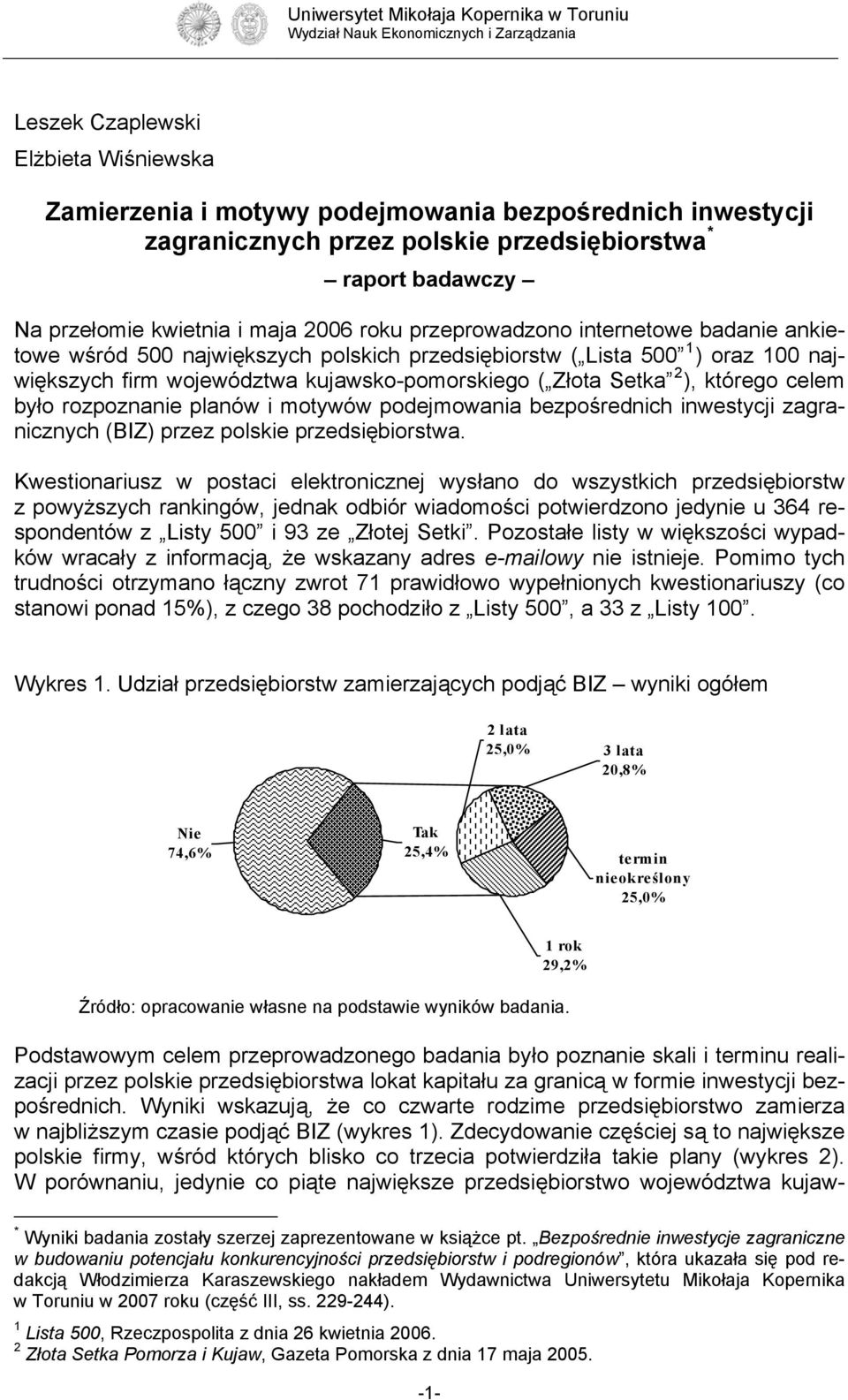 celem było rozpoznanie planów i motywów podejmowania bezpośrednich inwestycji zagranicznych (BIZ) przez polskie przedsiębiorstwa.