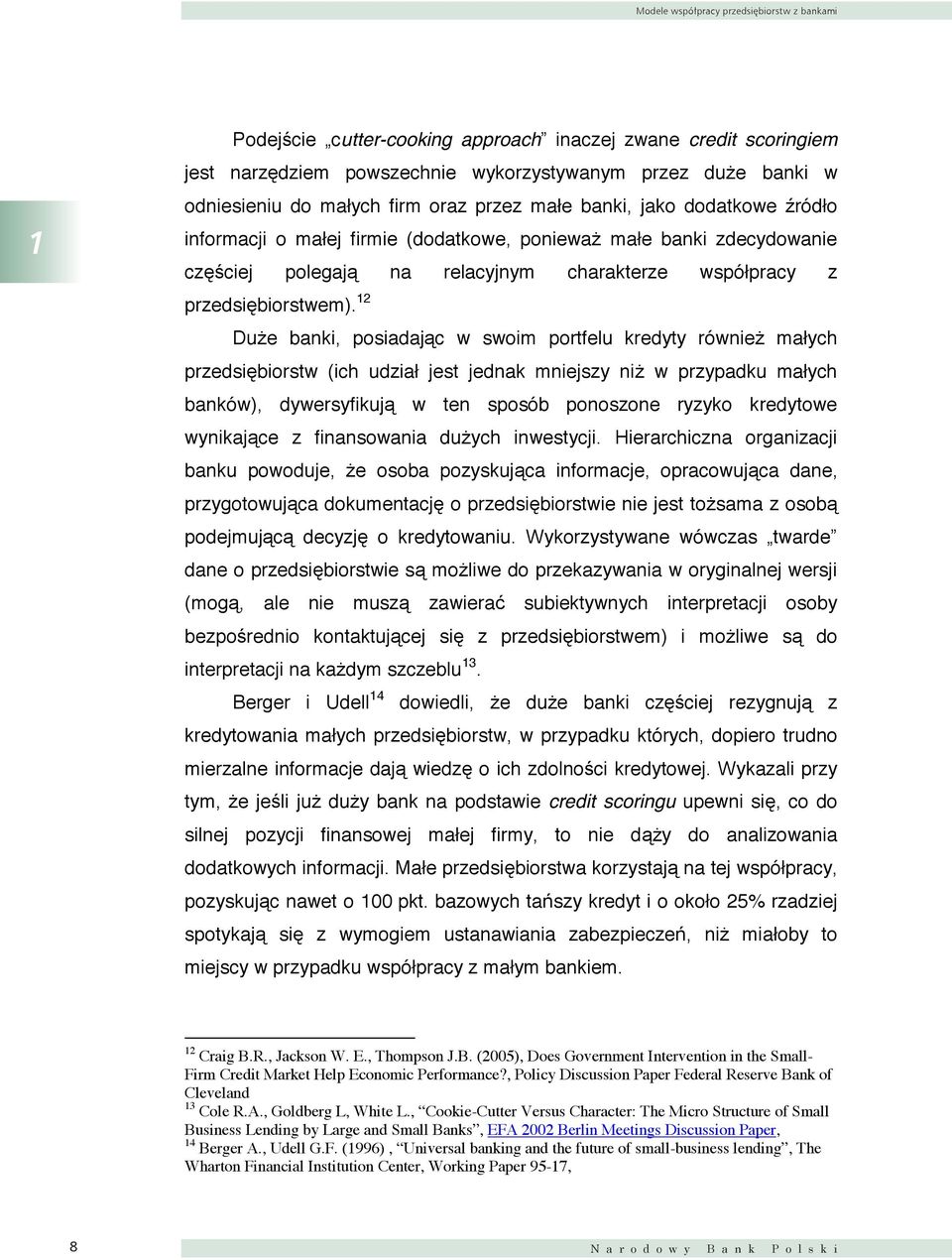 12 Duże banki, posiadając w swoim portfelu kredyty również małych przedsiębiorstw (ich udział jest jednak mniejszy niż w przypadku małych banków), dywersyfikują w ten sposób ponoszone ryzyko