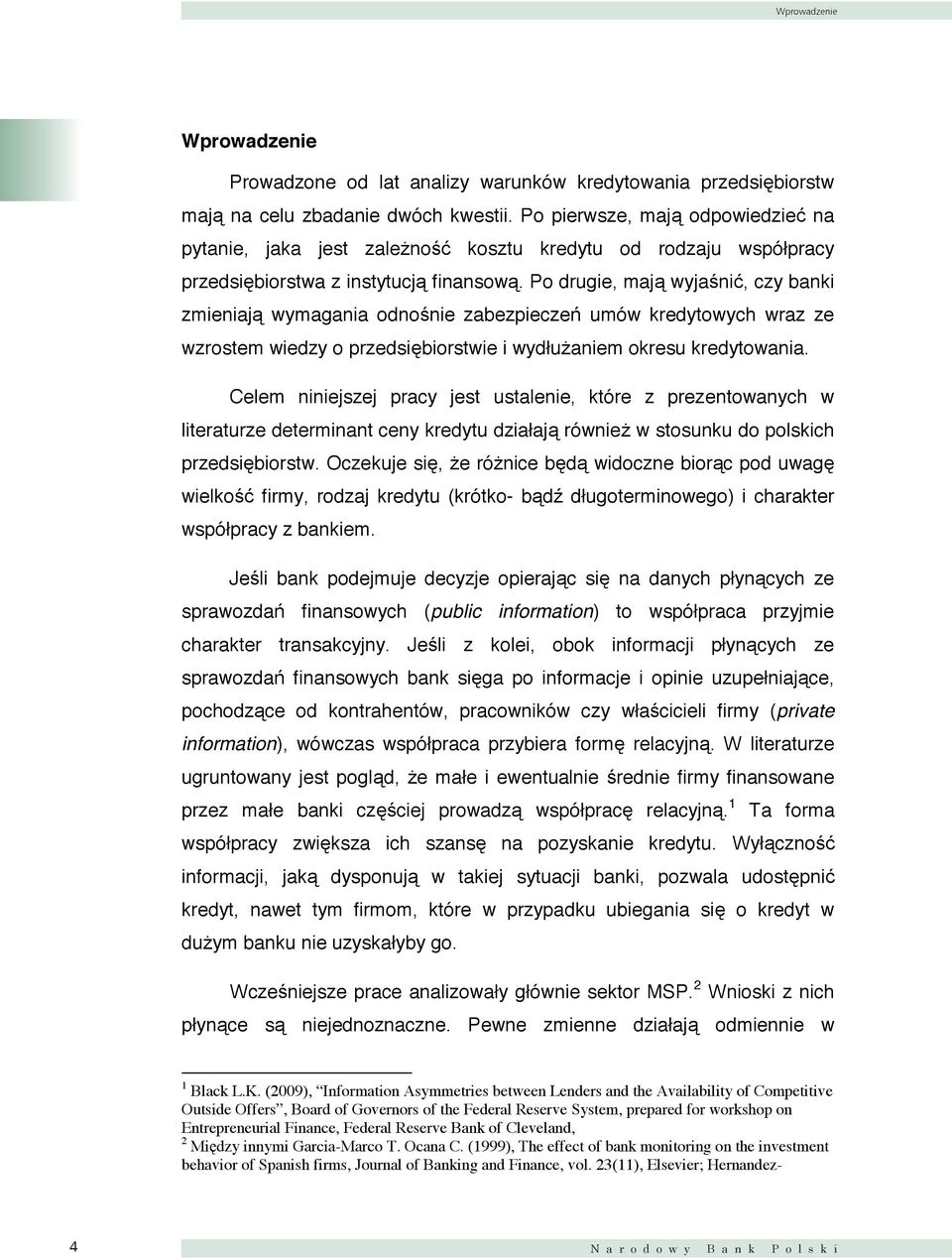 Po drugie, mają wyjaśnić, czy banki zmieniają wymagania odnośnie zabezpieczeń umów kredytowych wraz ze wzrostem wiedzy o przedsiębiorstwie i wydłużaniem okresu kredytowania.