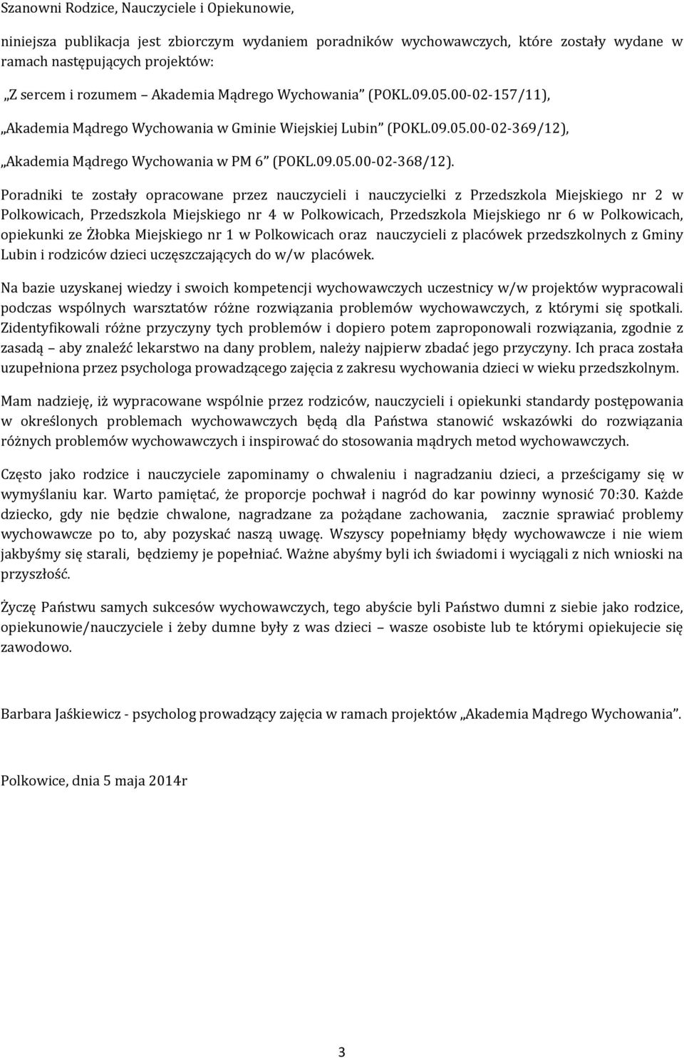 Poradniki te zostały opracowane przez nauczycieli i nauczycielki z Przedszkola Miejskiego nr 2 w Polkowicach, Przedszkola Miejskiego nr 4 w Polkowicach, Przedszkola Miejskiego nr 6 w Polkowicach,