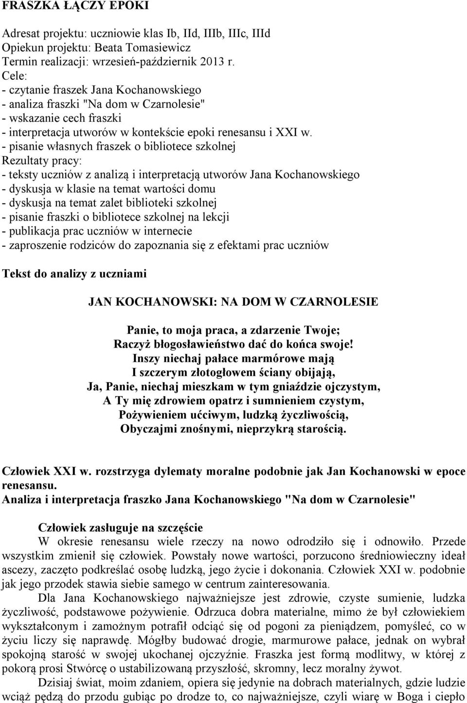 - pisanie własnych fraszek o bibliotece szkolnej Rezultaty pracy: - teksty uczniów z analizą i interpretacją utworów Jana Kochanowskiego - dyskusja w klasie na temat wartości domu - dyskusja na temat