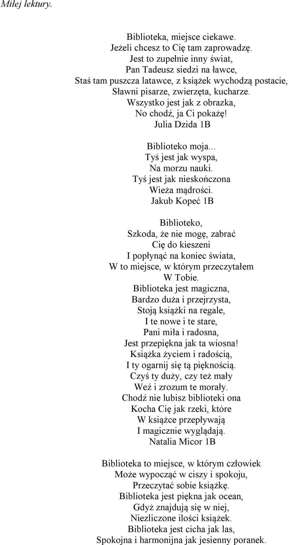 Wszystko jest jak z obrazka, No chodź, ja Ci pokażę! Julia Dzida 1B Biblioteko moja... Tyś jest jak wyspa, Na morzu nauki. Tyś jest jak nieskończona Wieża mądrości.