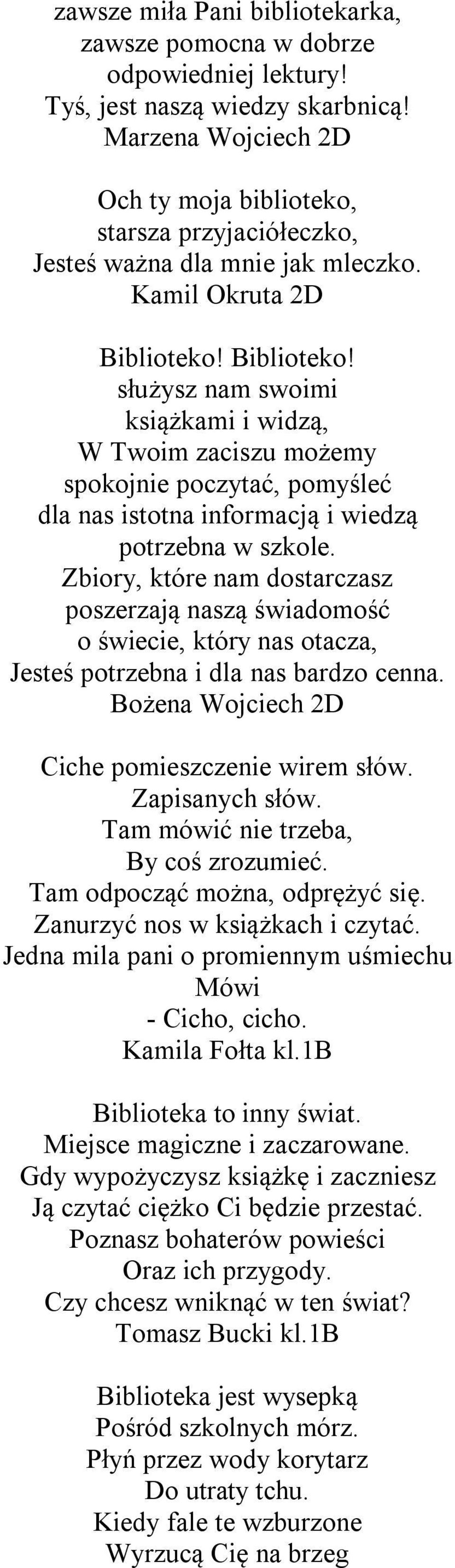 Biblioteko! służysz nam swoimi książkami i widzą, W Twoim zaciszu możemy spokojnie poczytać, pomyśleć dla nas istotna informacją i wiedzą potrzebna w szkole.