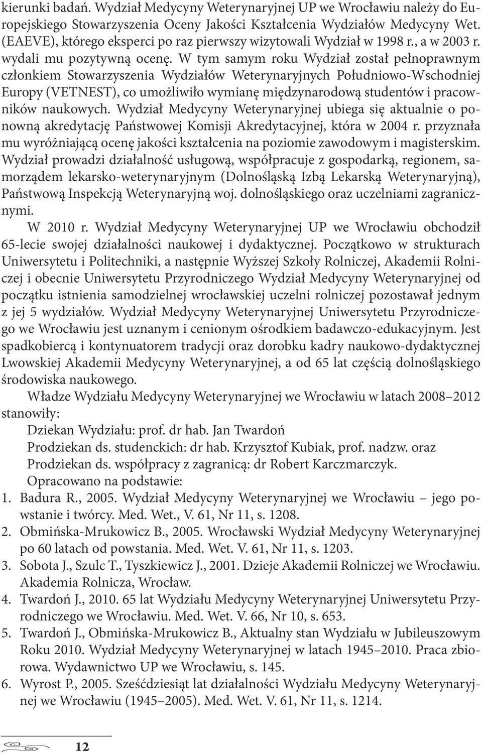 W tym samym roku Wydział został pełnoprawnym członkiem Stowarzyszenia Wydziałów Weterynaryjnych Południowo-Wschodniej Europy (VETNEST), co umożliwiło wymianę międzynarodową studentów i pracowników