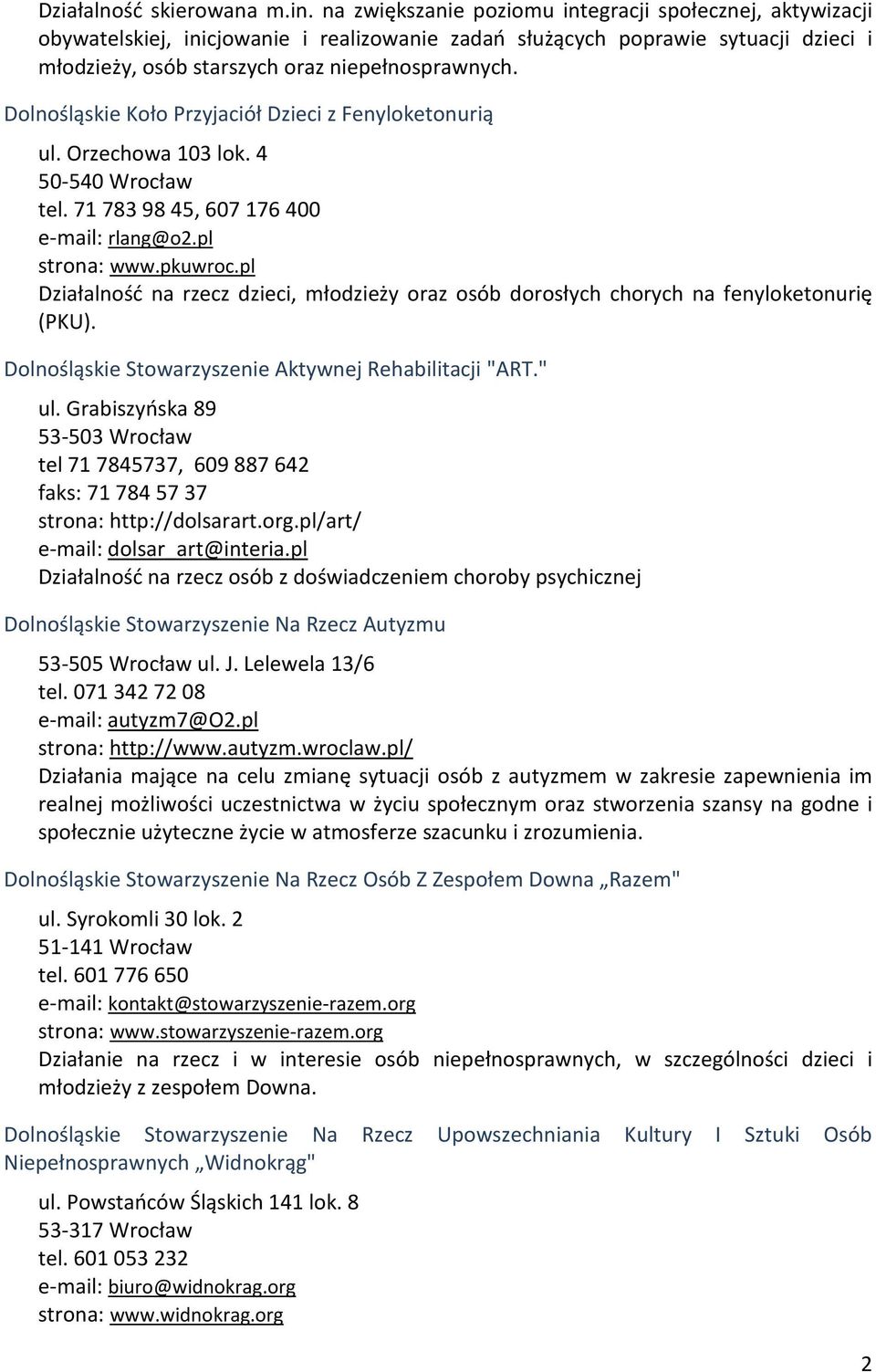 Dolnośląskie Koło Przyjaciół Dzieci z Fenyloketonurią ul. Orzechowa 103 lok. 4 50-540 Wrocław tel. 71 783 98 45, 607 176 400 e-mail: rlang@o2.pl strona: www.pkuwroc.