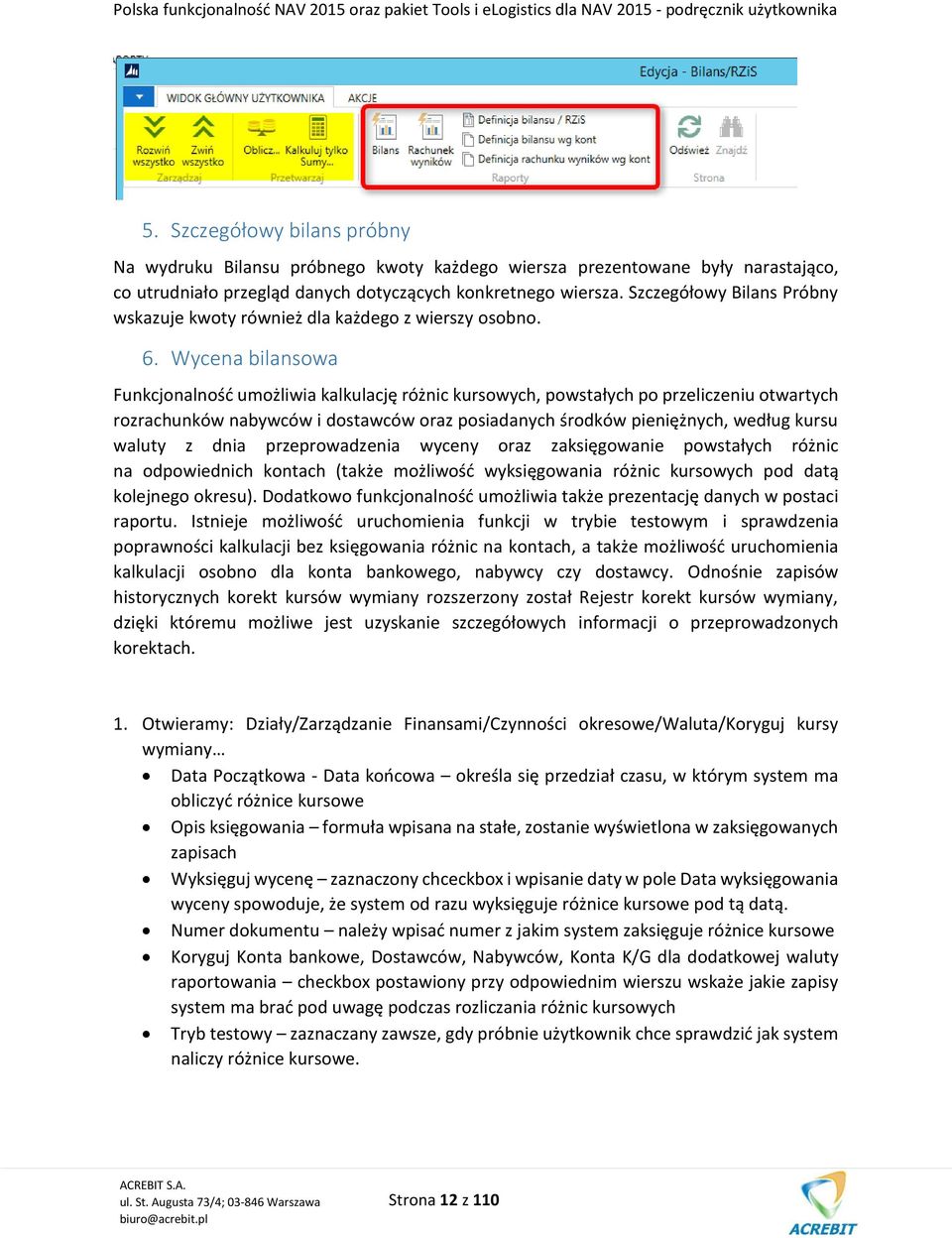 Wycena bilansowa Funkcjonalność umożliwia kalkulację różnic kursowych, powstałych po przeliczeniu otwartych rozrachunków nabywców i dostawców oraz posiadanych środków pieniężnych, według kursu waluty