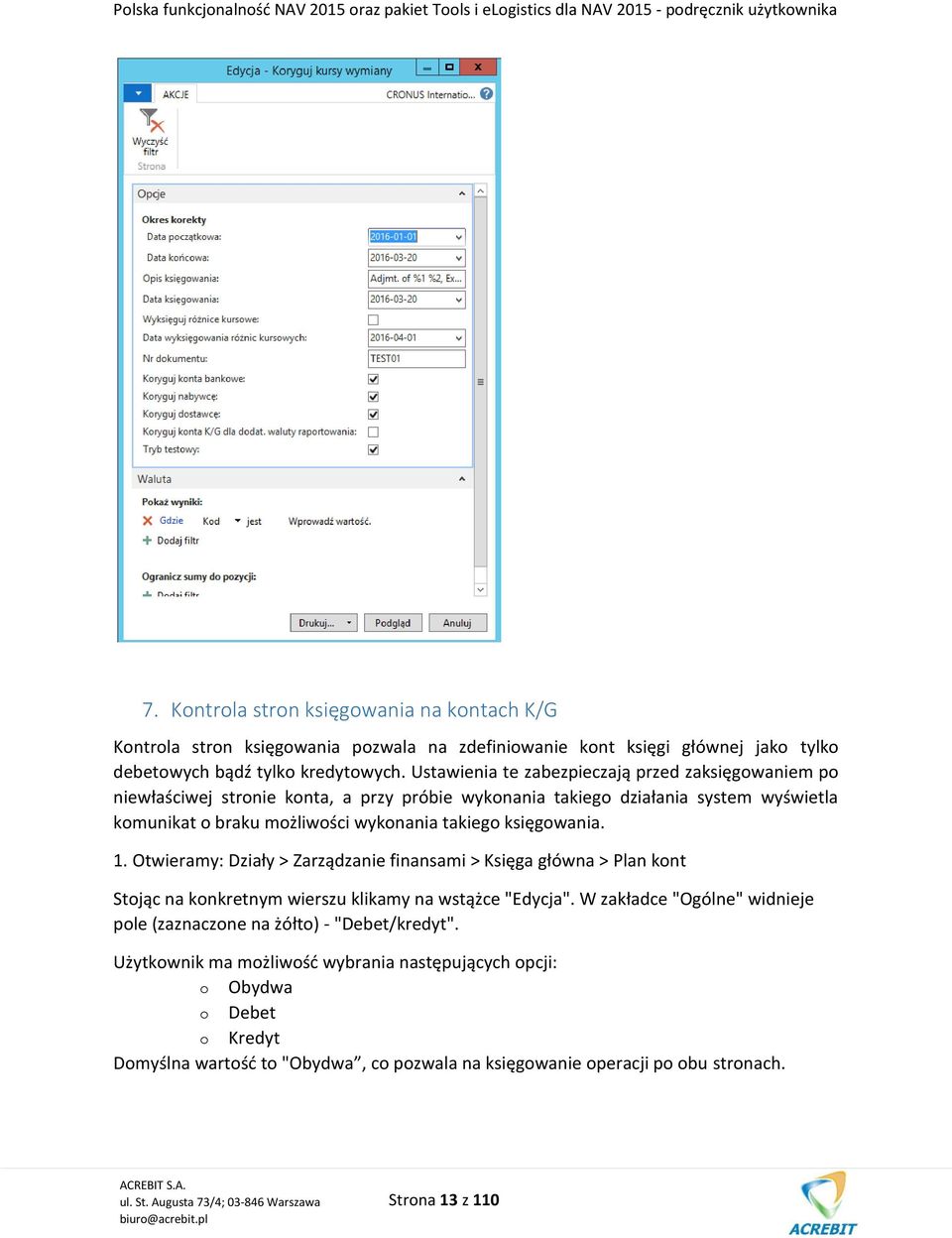 księgowania. 1. Otwieramy: Działy > Zarządzanie finansami > Księga główna > Plan kont Stojąc na konkretnym wierszu klikamy na wstążce "Edycja".