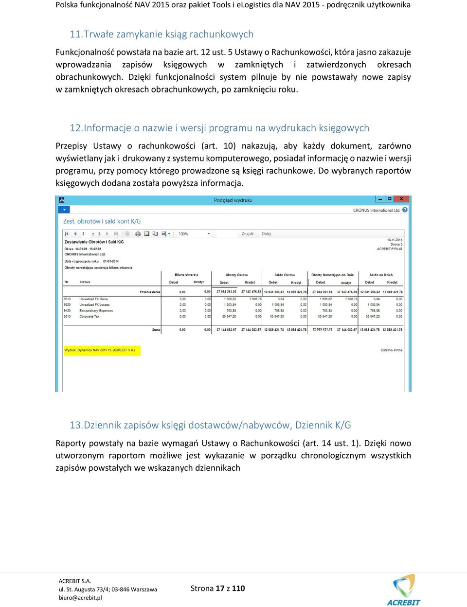 Dzięki funkcjonalności system pilnuje by nie powstawały nowe zapisy w zamkniętych okresach obrachunkowych, po zamknięciu roku. 12.