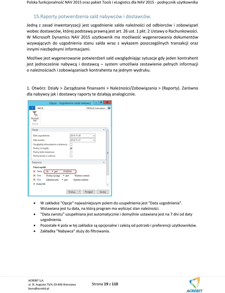 W Microsoft Dynamics NAV 2015 użytkownik ma możliwość wygenerowania dokumentów wzywających do uzgodnienia stanu salda wraz z wykazem poszczególnych transakcji oraz innymi niezbędnymi informacjami.