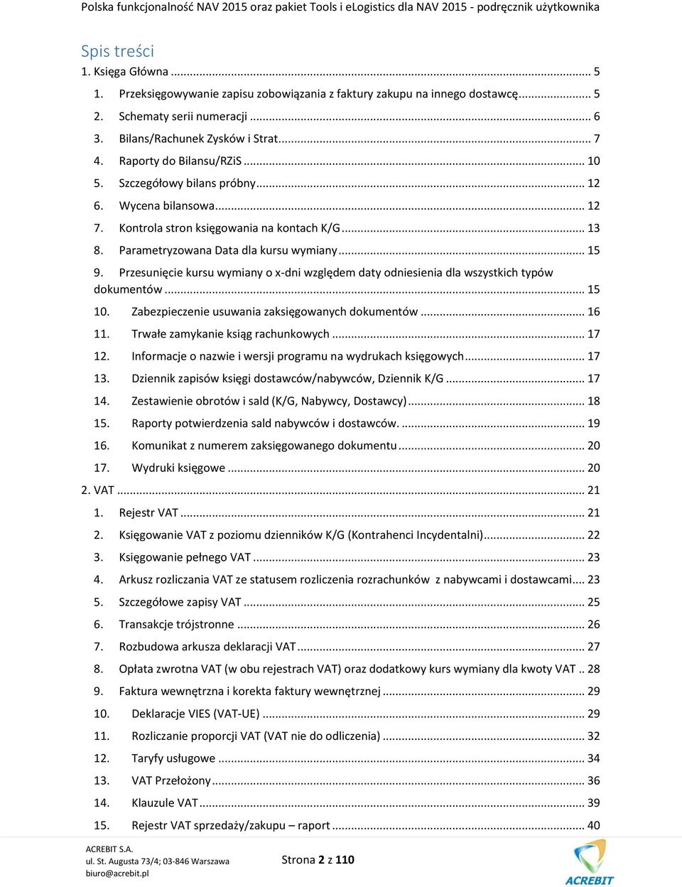 Przesunięcie kursu wymiany o x-dni względem daty odniesienia dla wszystkich typów dokumentów... 15 10. Zabezpieczenie usuwania zaksięgowanych dokumentów... 16 11. Trwałe zamykanie ksiąg rachunkowych.