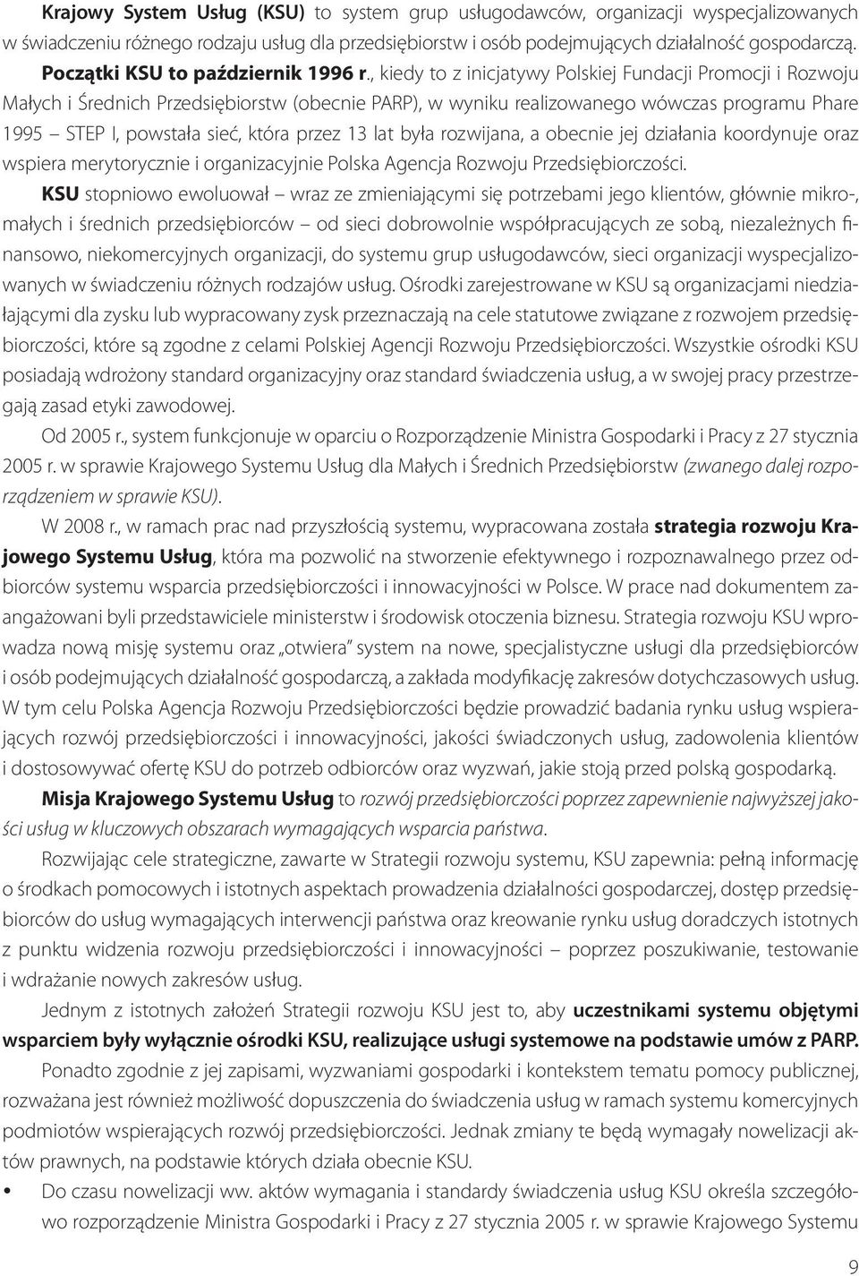 , kiedy to z inicjatywy Polskiej Fundacji Promocji i Rozwoju Małych i Średnich Przedsiębiorstw (obecnie PARP), w wyniku realizowanego wówczas programu Phare 1995 STEP I, powstała sieć, która przez 13