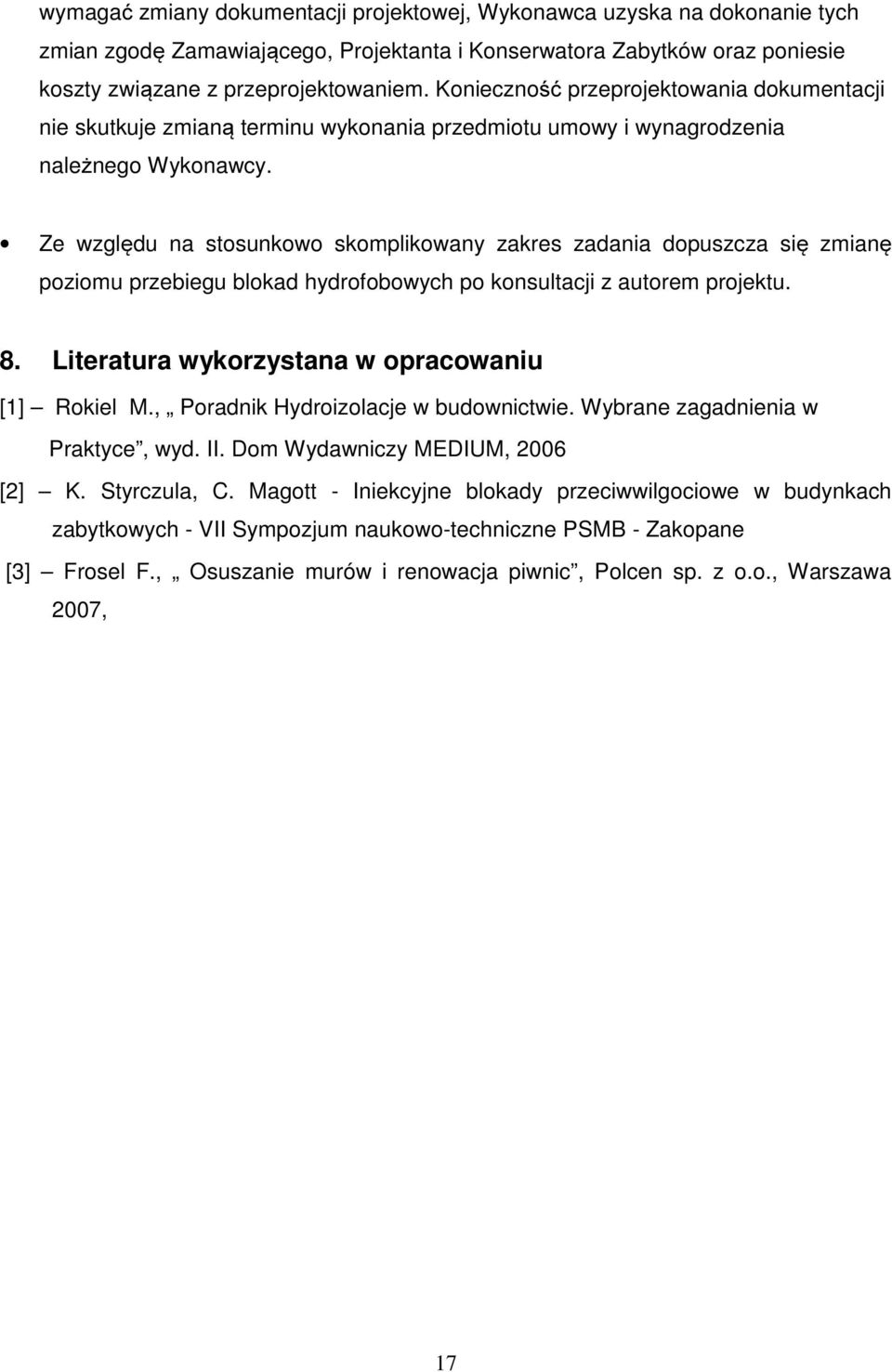 Ze względu na stosunkowo skomplikowany zakres zadania dopuszcza się zmianę poziomu przebiegu blokad hydrofobowych po konsultacji z autorem projektu. 8.