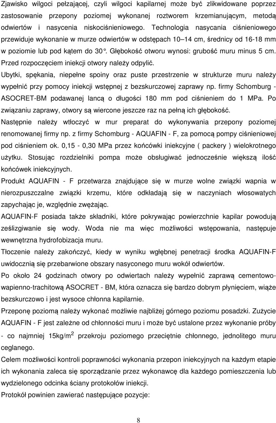 Przed rozpoczęciem iniekcji otwory należy odpylić. Ubytki, spękania, niepełne spoiny oraz puste przestrzenie w strukturze muru należy wypełnić przy pomocy iniekcji wstępnej z bezskurczowej zaprawy np.