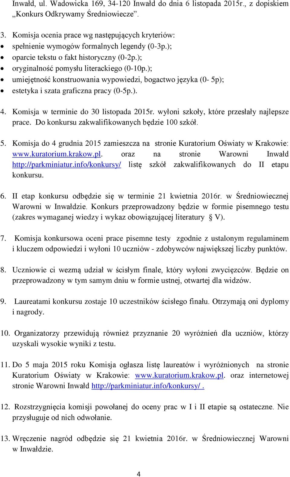 Komisja w terminie do 30 listopada 2015r. wyłoni szkoły, które przesłały najlepsze prace. Do konkursu zakwalifikowanych będzie 100 szkół. 5.