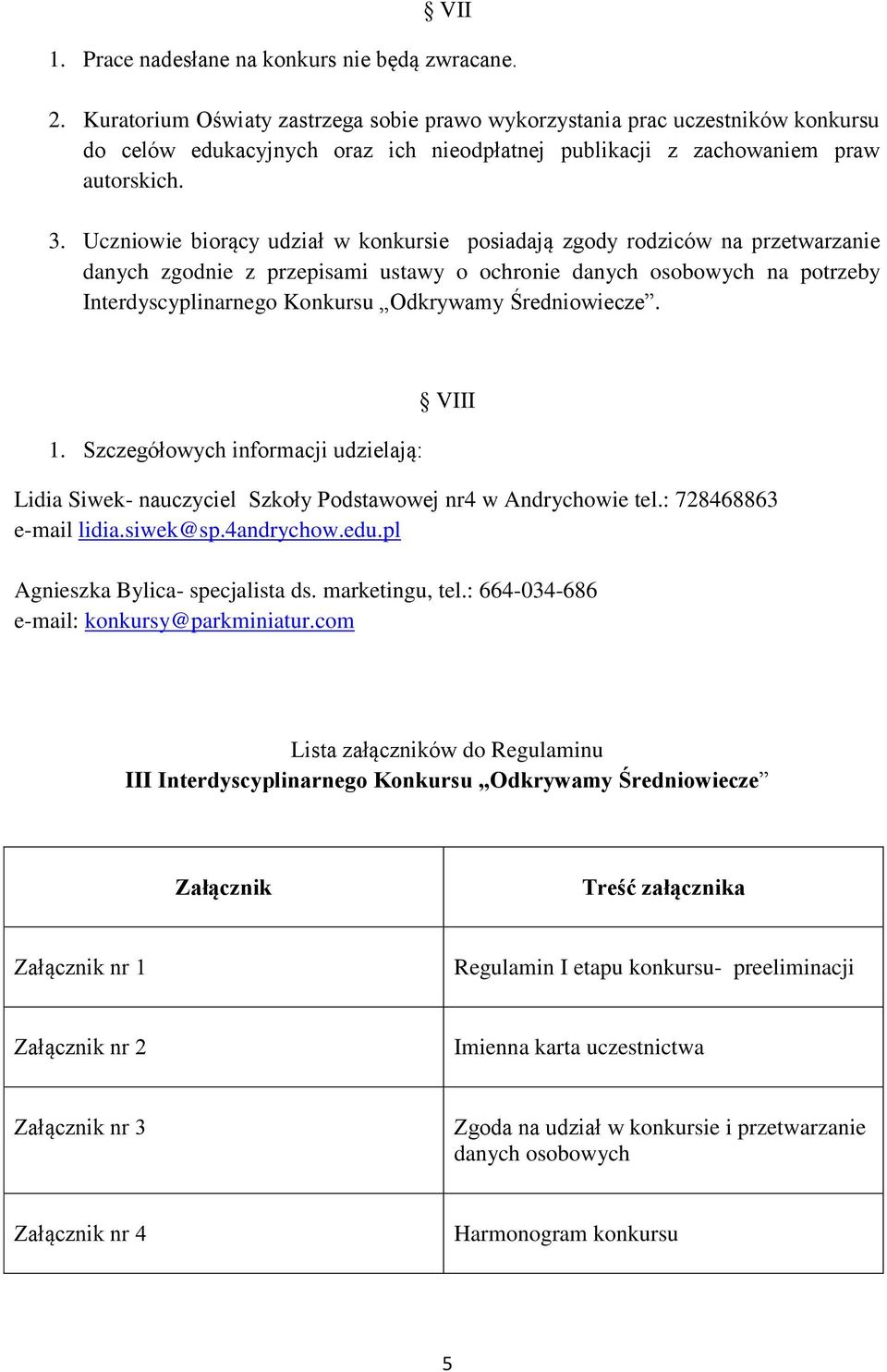 Uczniowie biorący udział w konkursie posiadają zgody rodziców na przetwarzanie danych zgodnie z przepisami ustawy o ochronie danych osobowych na potrzeby Interdyscyplinarnego Konkursu Odkrywamy