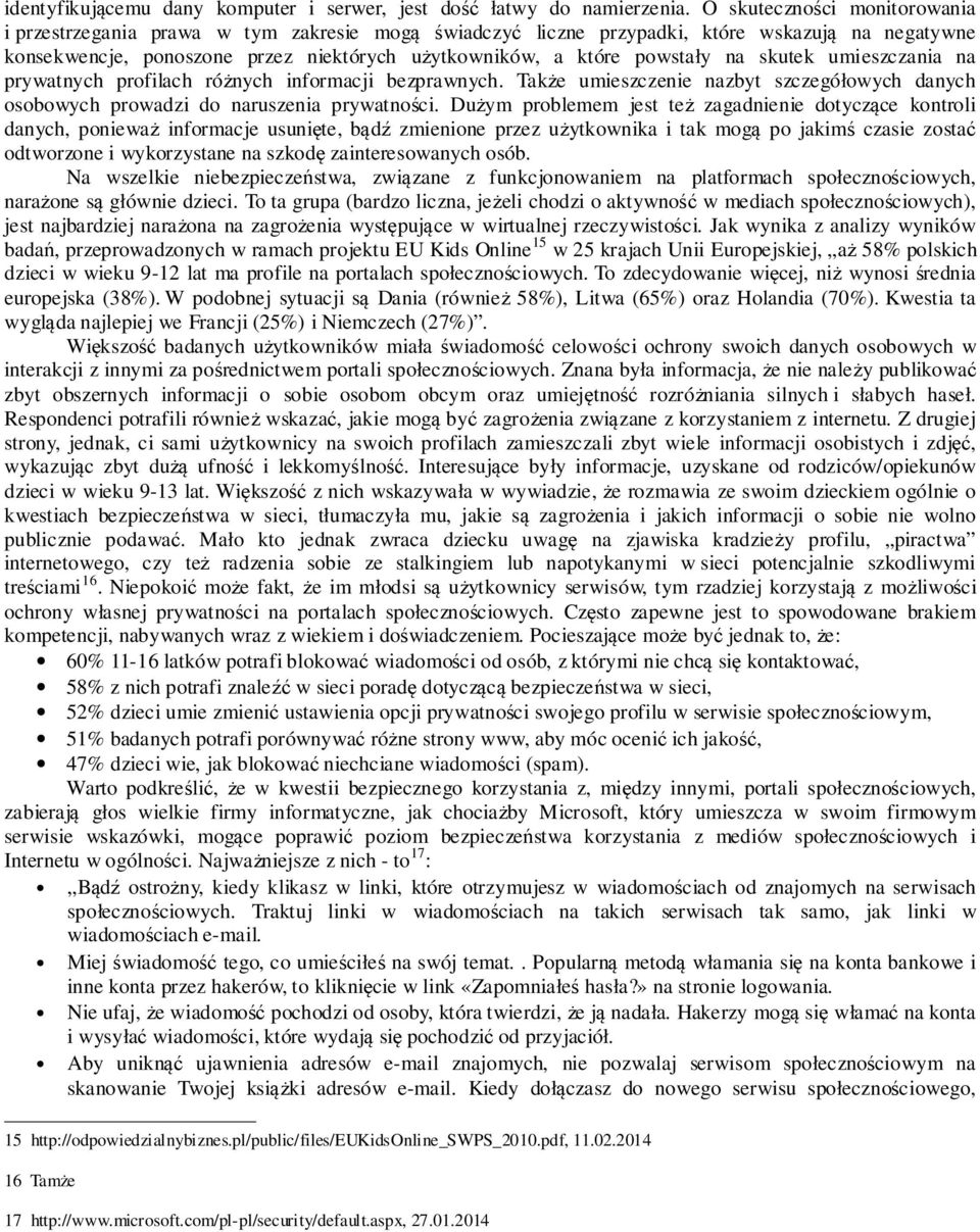 na skutek umieszczania na prywatnych profilach różnych informacji bezprawnych. Także umieszczenie nazbyt szczegółowych danych osobowych prowadzi do naruszenia prywatności.