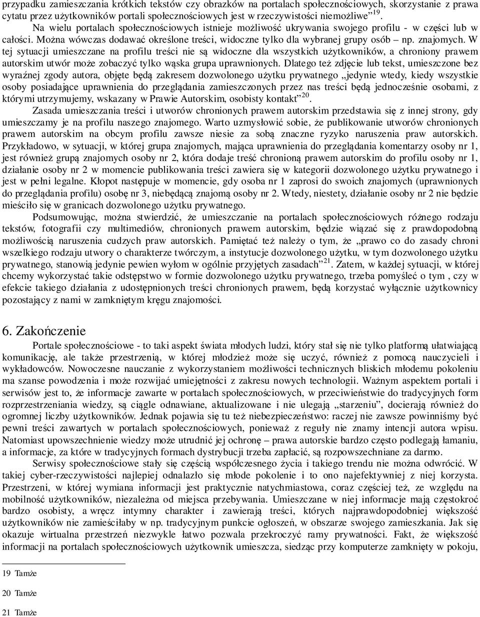 znajomych. W tej sytuacji umieszczane na profilu treści nie są widoczne dla wszystkich użytkowników, a chroniony prawem autorskim utwór może zobaczyć tylko wąska grupa uprawnionych.