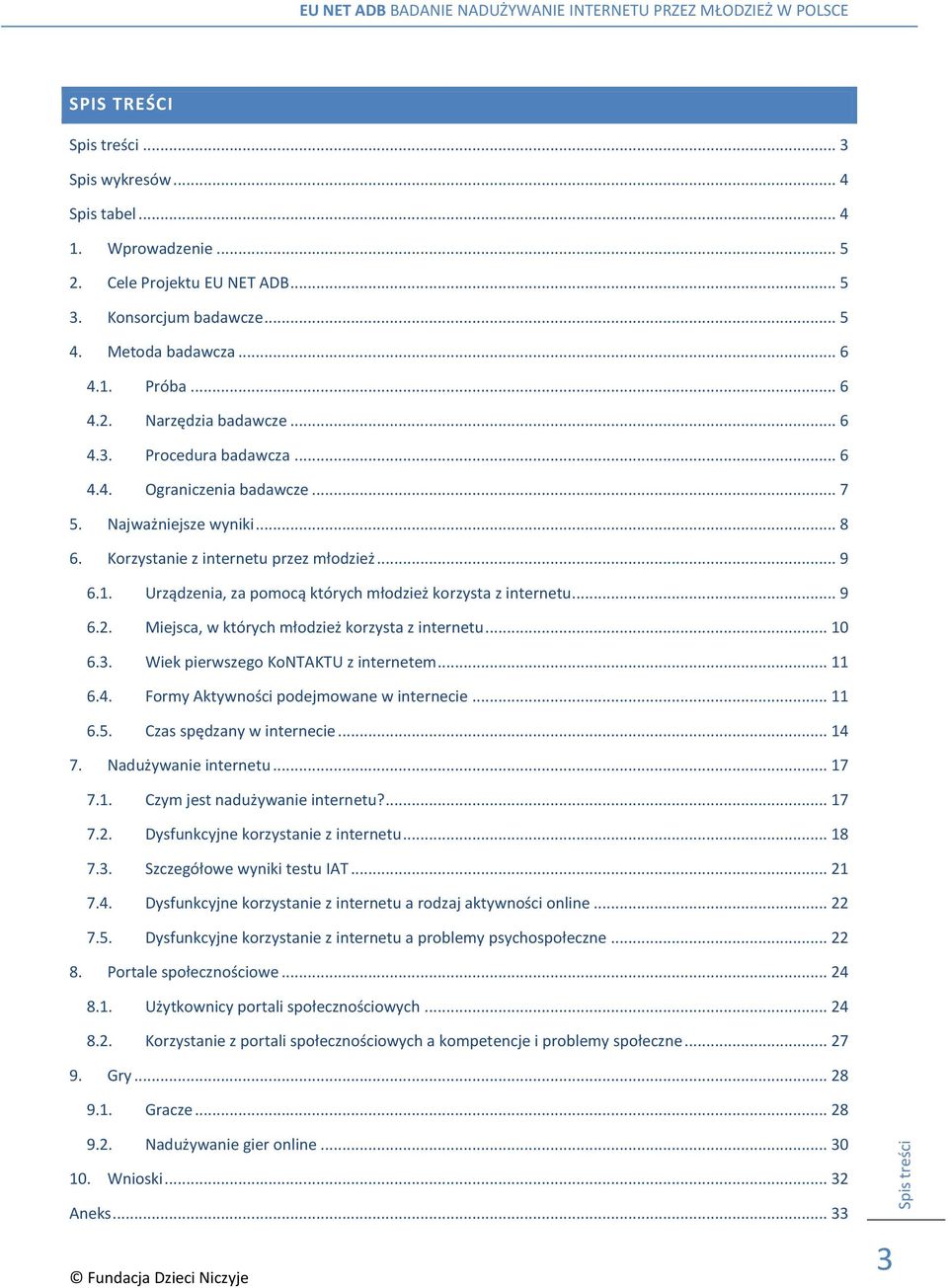 Urządzenia, za pomocą których młodzież korzysta z internetu... 9 6.2. Miejsca, w których młodzież korzysta z internetu... 10 6.3. Wiek pierwszego KoNTAKTU z internetem... 11 6.4.