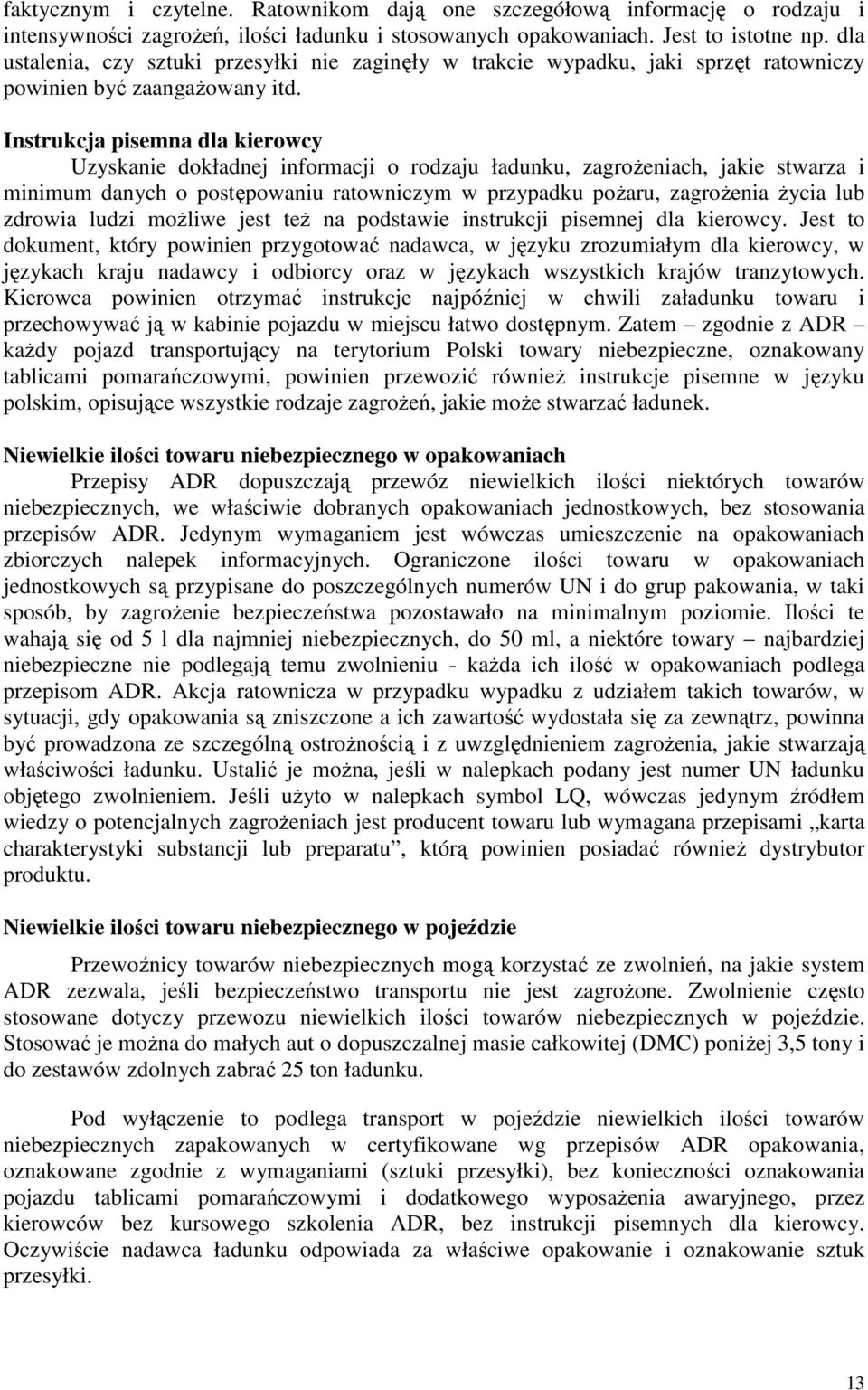 Instrukcja pisemna dla kierowcy Uzyskanie dokładnej informacji o rodzaju ładunku, zagroŝeniach, jakie stwarza i minimum danych o postępowaniu ratowniczym w przypadku poŝaru, zagroŝenia Ŝycia lub