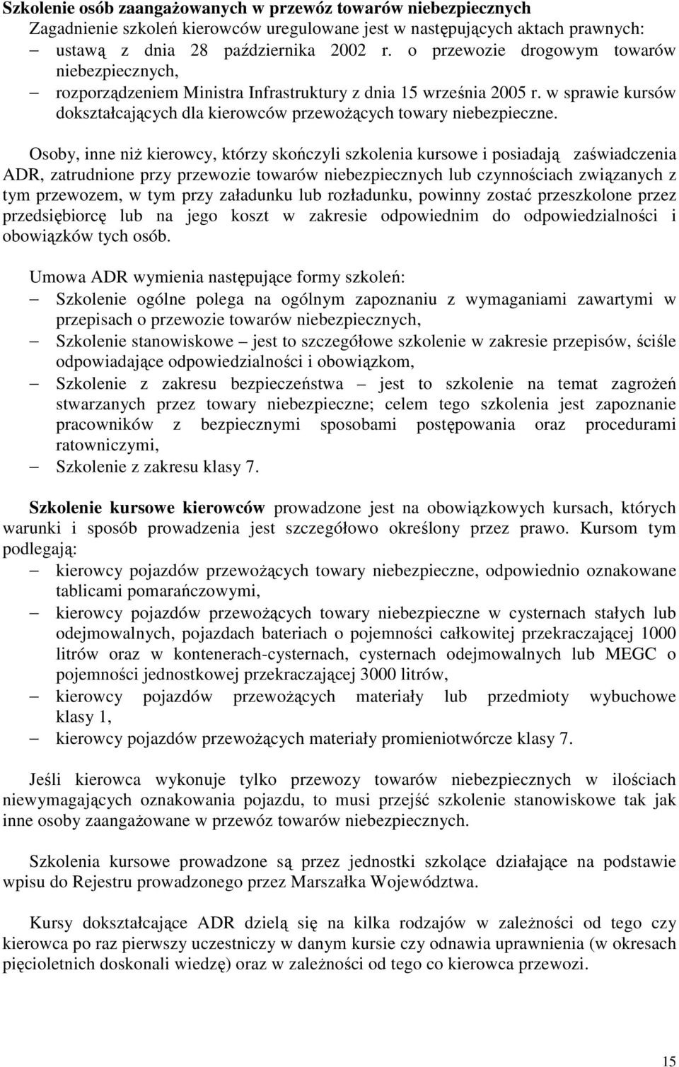 Osoby, inne niŝ kierowcy, którzy skończyli szkolenia kursowe i posiadają zaświadczenia ADR, zatrudnione przy przewozie towarów niebezpiecznych lub czynnościach związanych z tym przewozem, w tym przy