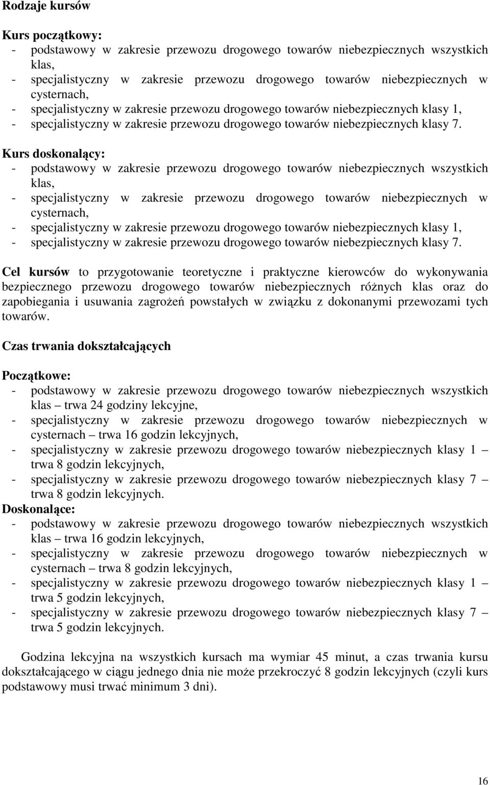 Kurs doskonalący: - podstawowy w zakresie przewozu drogowego towarów niebezpiecznych wszystkich klas, - specjalistyczny w zakresie przewozu drogowego towarów niebezpiecznych w  Cel kursów to